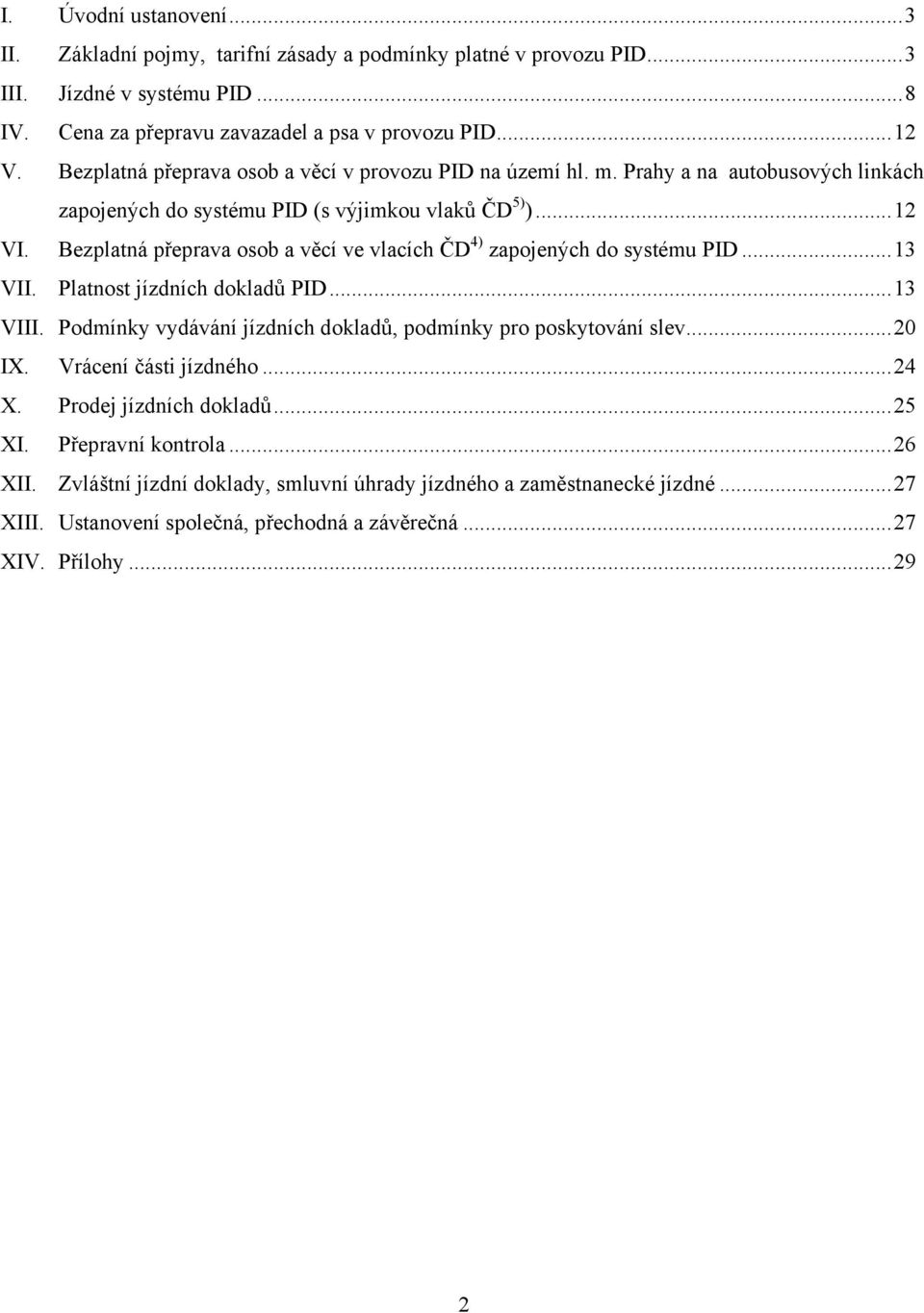 Bezplatná přeprava osob a věcí ve vlacích ČD 4) zapojených do systému PID...13 VII. Platnost jízdních dokladů PID...13 VIII. Podmínky vydávání jízdních dokladů, podmínky pro poskytování slev.