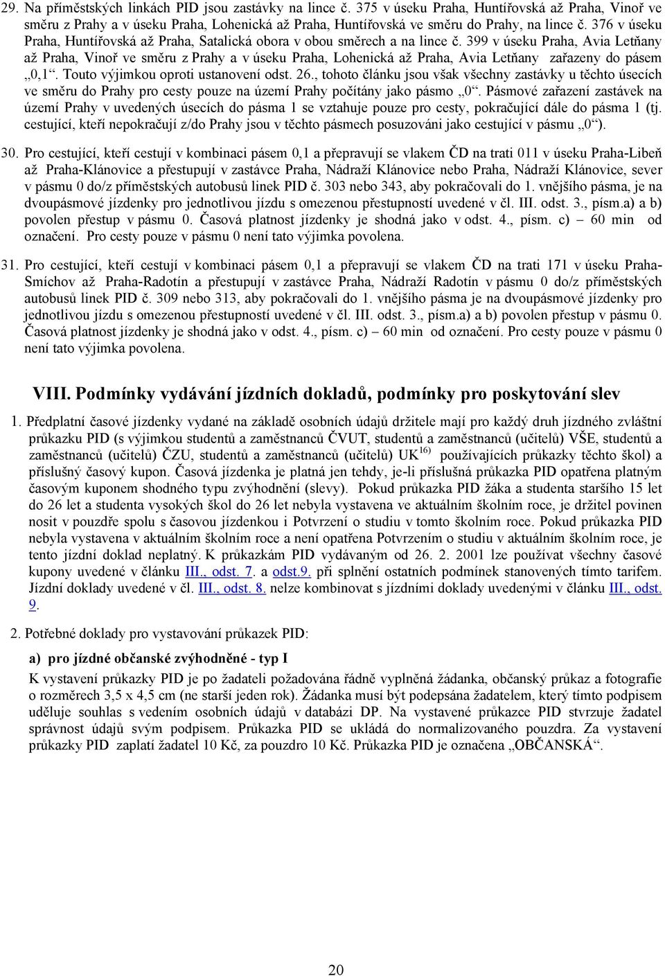 376 v úseku Praha, Huntířovská až Praha, Satalická obora v obou směrech a na lince č.