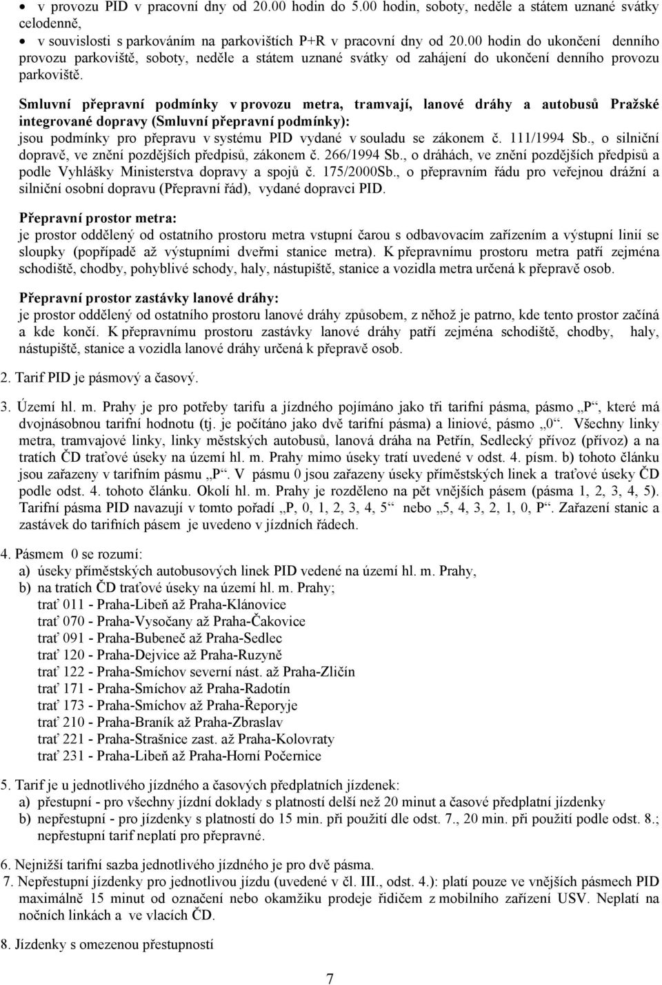 Smluvní přepravní podmínky v provozu metra, tramvají, lanové dráhy a autobusů Pražské integrované dopravy (Smluvní přepravní podmínky): jsou podmínky pro přepravu v systému PID vydané v souladu se