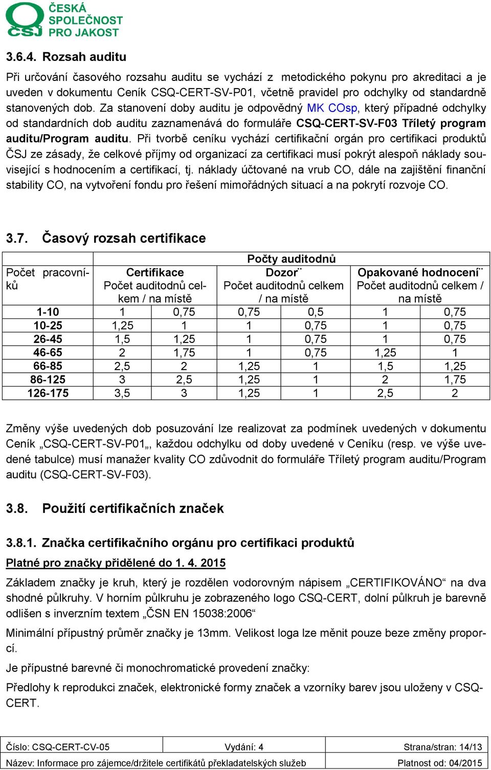 dob. Za stanovení doby auditu je odpovědný MK COsp, který případné odchylky od standardních dob auditu zaznamenává do formuláře CSQ-CERT-SV-F03 Tříletý program auditu/program auditu.