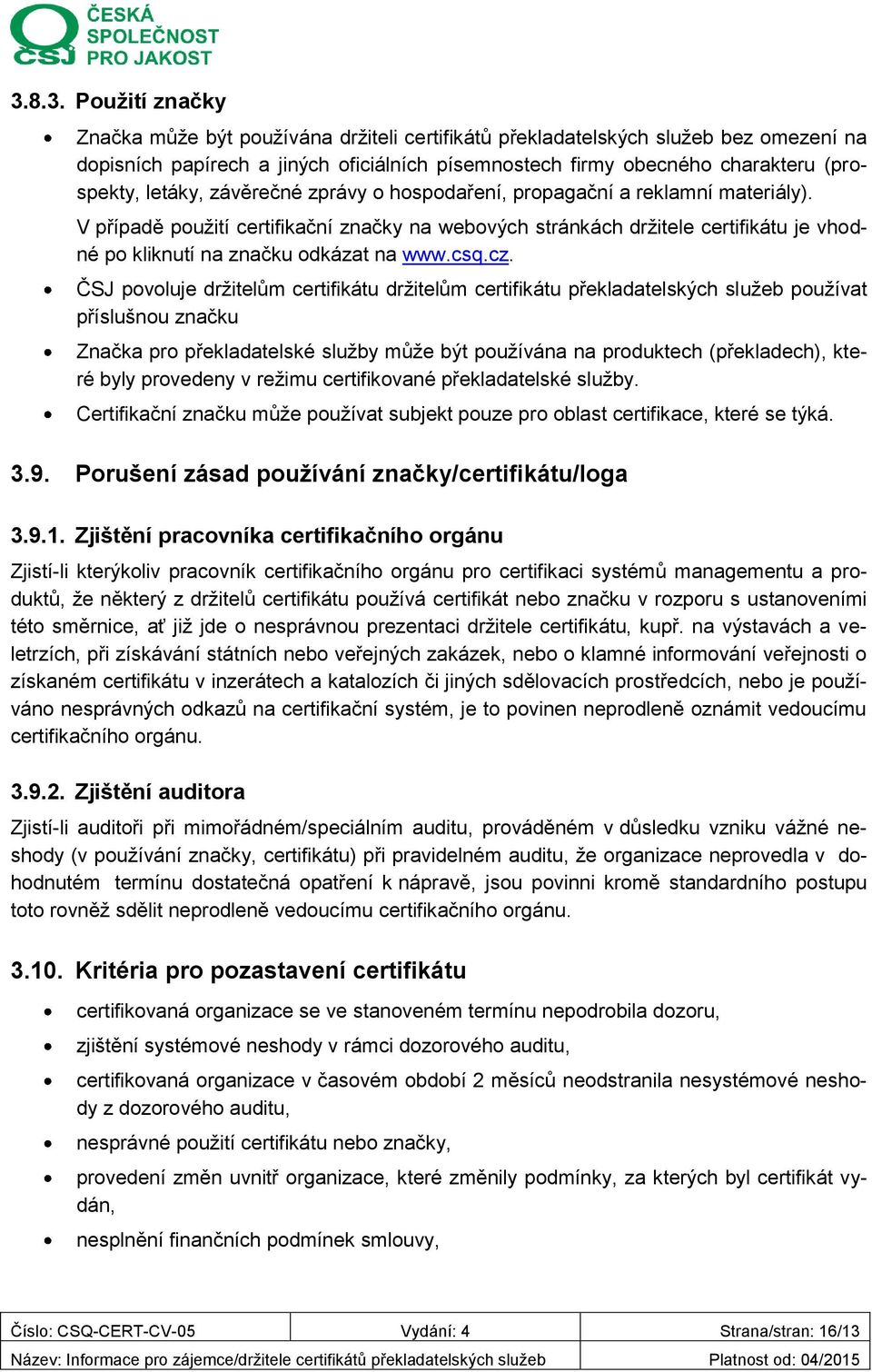 V případě použití certifikační značky na webových stránkách držitele certifikátu je vhodné po kliknutí na značku odkázat na www.csq.cz.