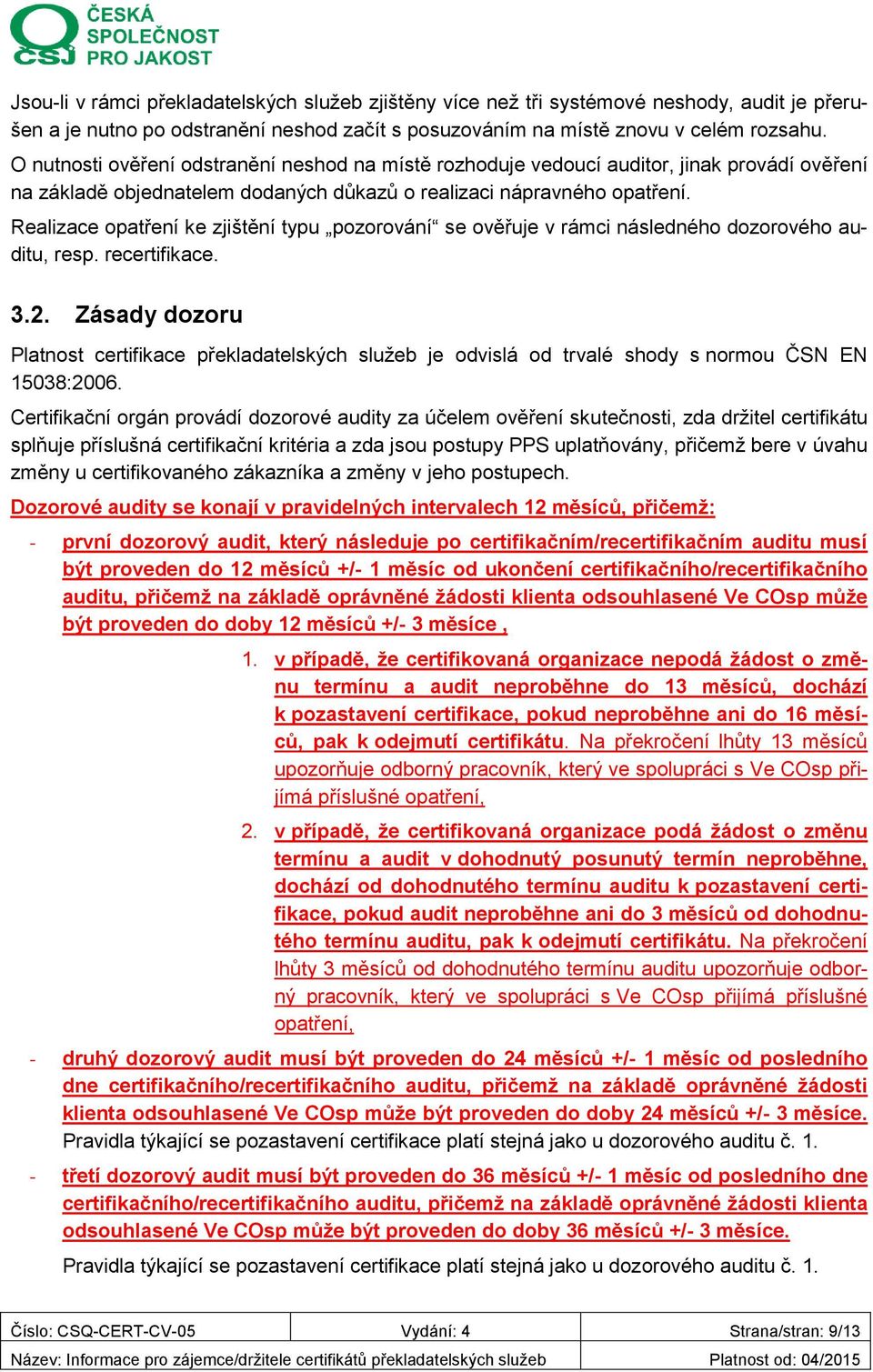 Realizace opatření ke zjištění typu pozorování se ověřuje v rámci následného dozorového auditu, resp. recertifikace. 3.2.