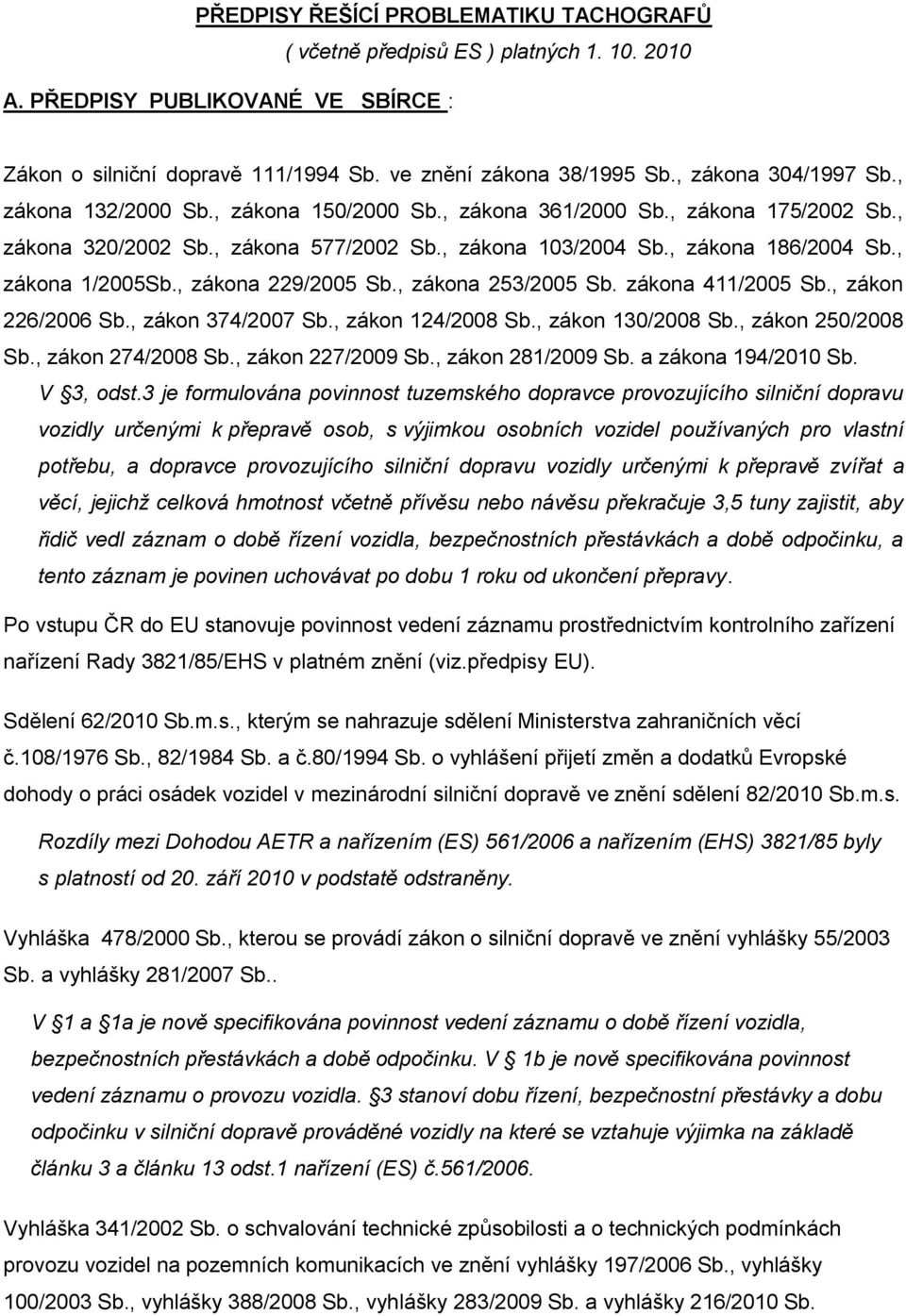 , zákona 1/2005Sb., zákona 229/2005 Sb., zákona 253/2005 Sb. zákona 411/2005 Sb., zákon 226/2006 Sb., zákon 374/2007 Sb., zákon 124/2008 Sb., zákon 130/2008 Sb., zákon 250/2008 Sb., zákon 274/2008 Sb.