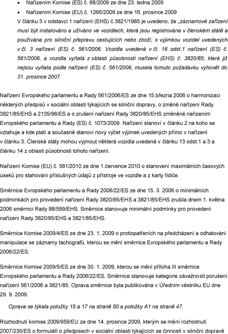 vozidel uvedených v čl. 3 nařízení (ES) č. 561/2006. Vozidla uvedená v čl. 16 odst.1 nařízení (ES) č. 561/2006, a vozidla vyňatá z oblasti působnosti nařízení (EHS) č.