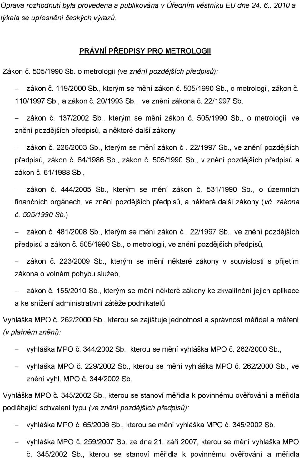 zákon č. 137/2002 Sb., kterým se mění zákon č. 505/1990 Sb., o metrologii, ve znění pozdějších předpisů, a některé další zákony zákon č. 226/2003 Sb., kterým se mění zákon č. 22/1997 Sb.