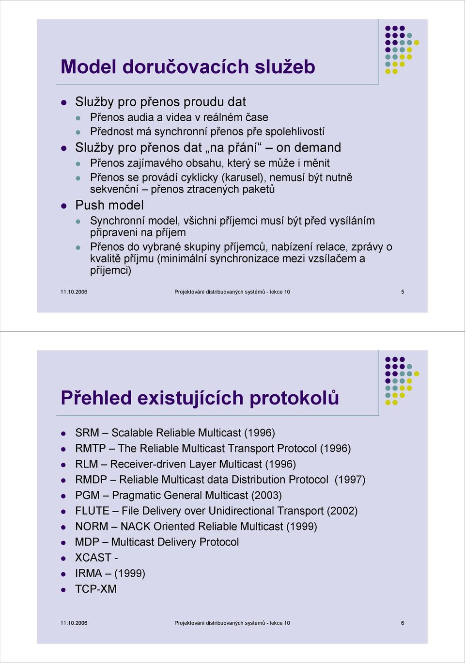 připraveni na příjem Přenos do vybrané skupiny příjemců, nabízení relace, zprávy o kvalitě příjmu (minimální synchronizace mezi vzsílačem a příjemci) 11.10.