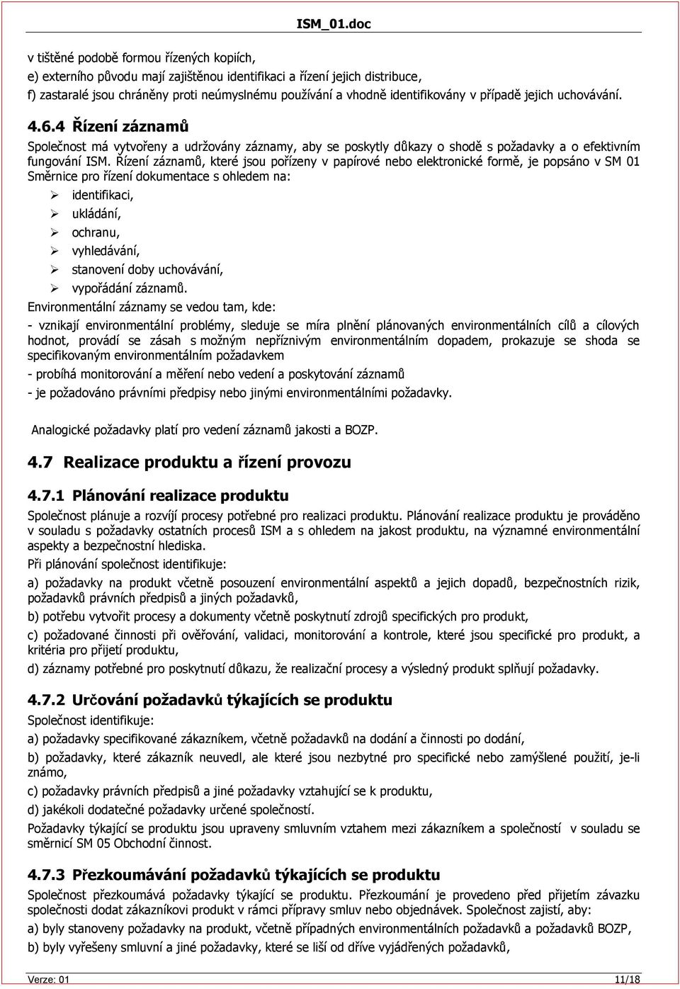 Řízení záznamů, které jsou pořízeny v papírové nebo elektronické formě, je popsáno v SM 01 Směrnice pro řízení dokumentace s ohledem na: identifikaci, ukládání, ochranu, vyhledávání, stanovení doby