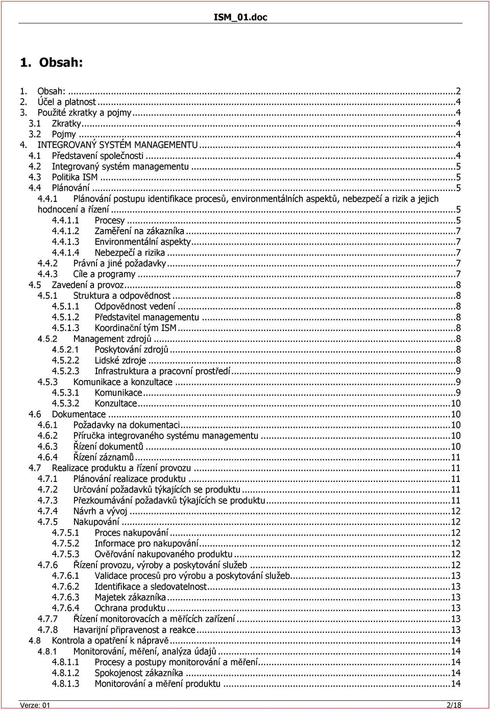 .. 7 4.4.1.3 Environmentální aspekty... 7 4.4.1.4 Nebezpečí a rizika... 7 4.4.2 Právní a jiné požadavky... 7 4.4.3 Cíle a programy... 7 4.5 Zavedení a provoz... 8 4.5.1 Struktura a odpovědnost... 8 4.5.1.1 Odpovědnost vedení.