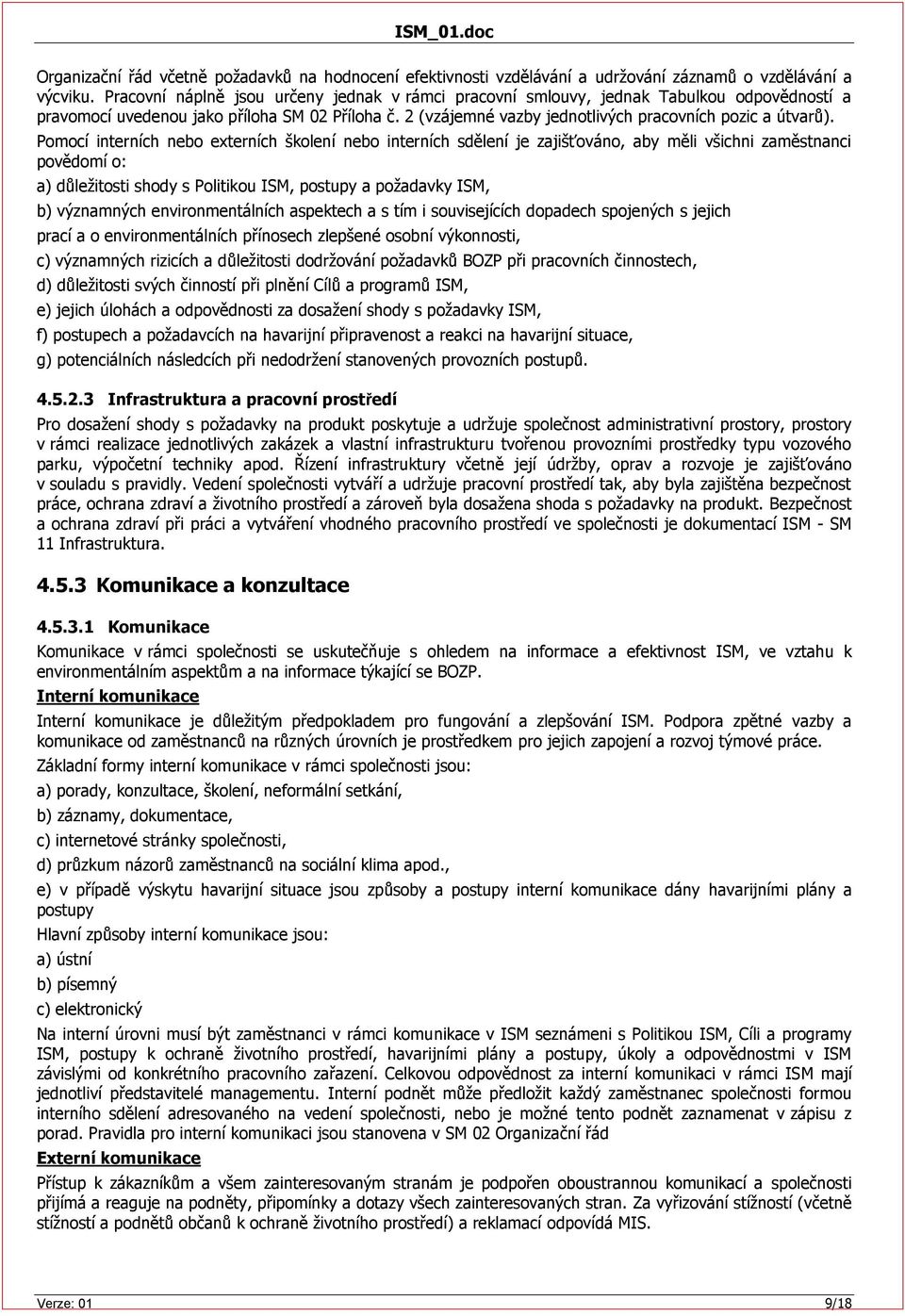 Pomocí interních nebo externích školení nebo interních sdělení je zajišťováno, aby měli všichni zaměstnanci povědomí o: a) důležitosti shody s Politikou ISM, postupy a požadavky ISM, b) významných