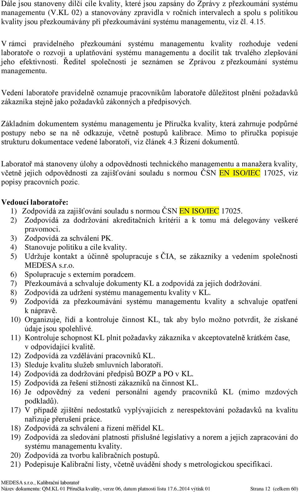 V rámci pravidelného přezkoumání systému managementu kvality rozhoduje vedení laboratoře o rozvoji a uplatňování systému managementu a docílit tak trvalého zlepšování jeho efektivnosti.