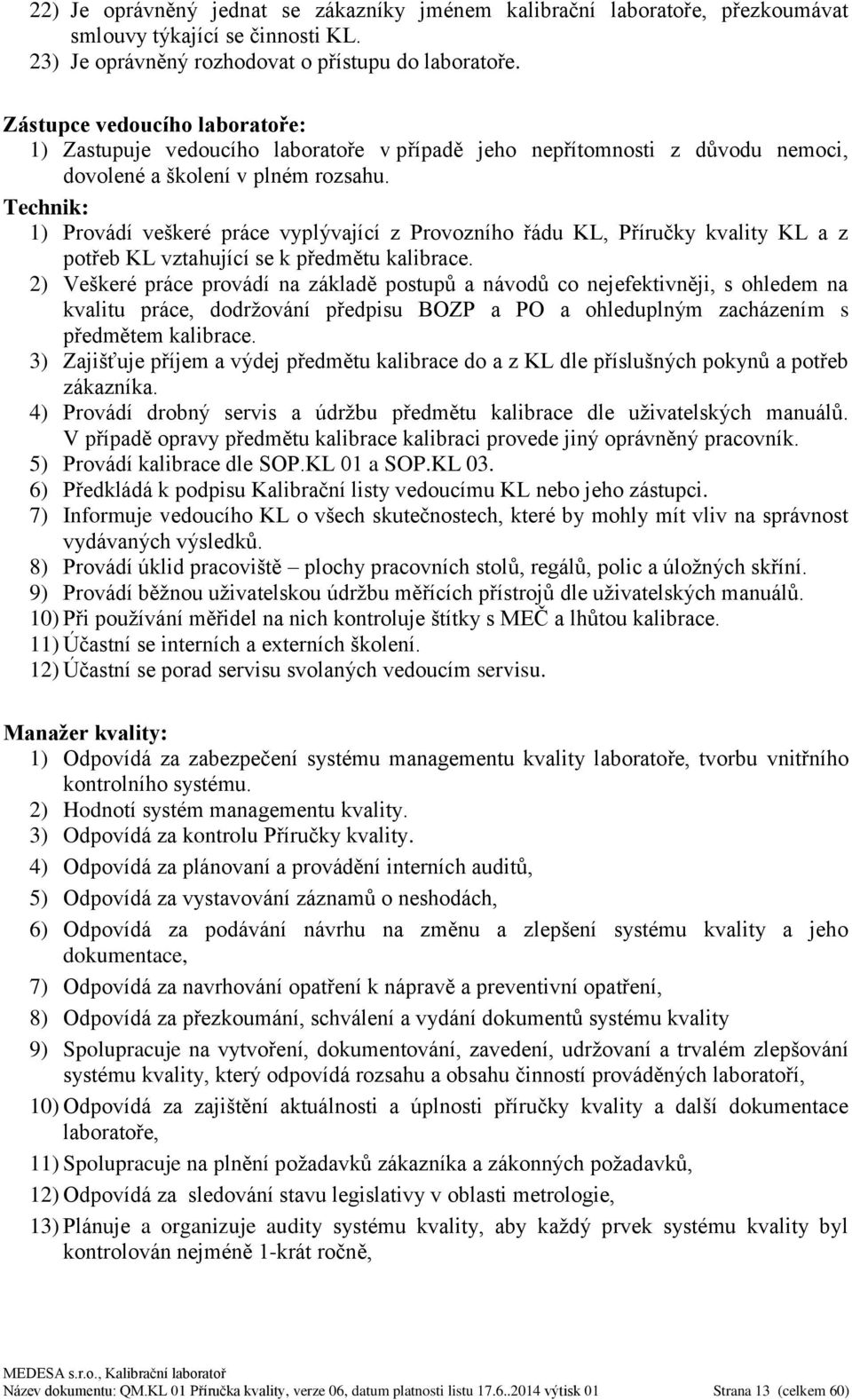 Technik: 1) Provádí veškeré práce vyplývající z Provozního řádu KL, Příručky kvality KL a z potřeb KL vztahující se k předmětu kalibrace.