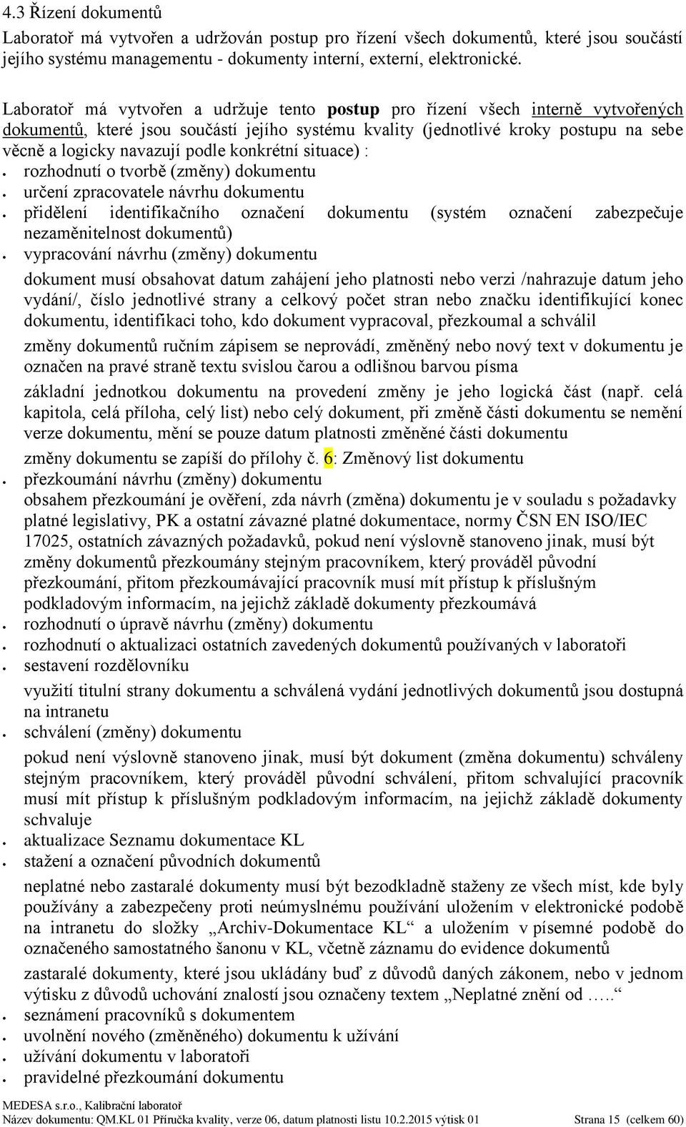 podle konkrétní situace) : rozhodnutí o tvorbě (změny) dokumentu určení zpracovatele návrhu dokumentu přidělení identifikačního označení dokumentu (systém označení zabezpečuje nezaměnitelnost