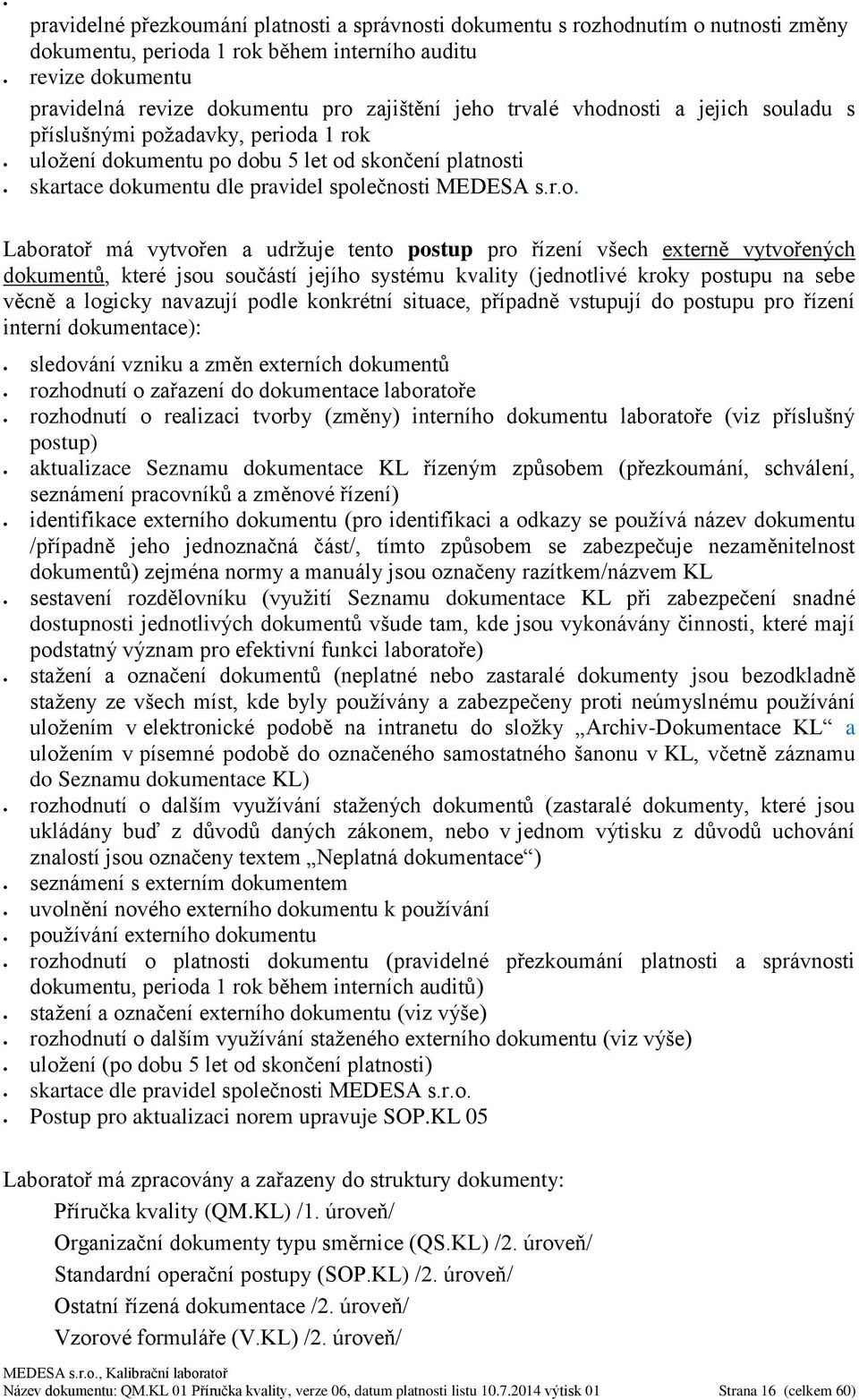 nosti a jejich souladu s příslušnými požadavky, perioda 1 rok uložení dokumentu po dobu 5 let od skončení platnosti skartace dokumentu dle pravidel společnosti MEDESA s.r.o. Laboratoř má vytvořen a