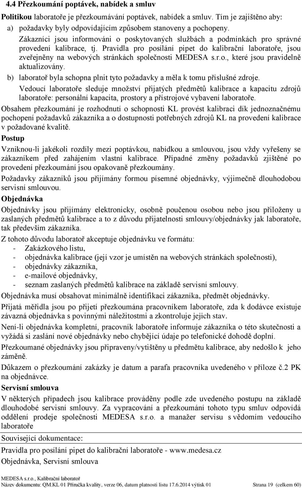 Pravidla pro posílání pipet do kalibrační laboratoře, jsou zveřejněny na webových stránkách společnosti MEDESA s.r.o., které jsou pravidelně aktualizovány.