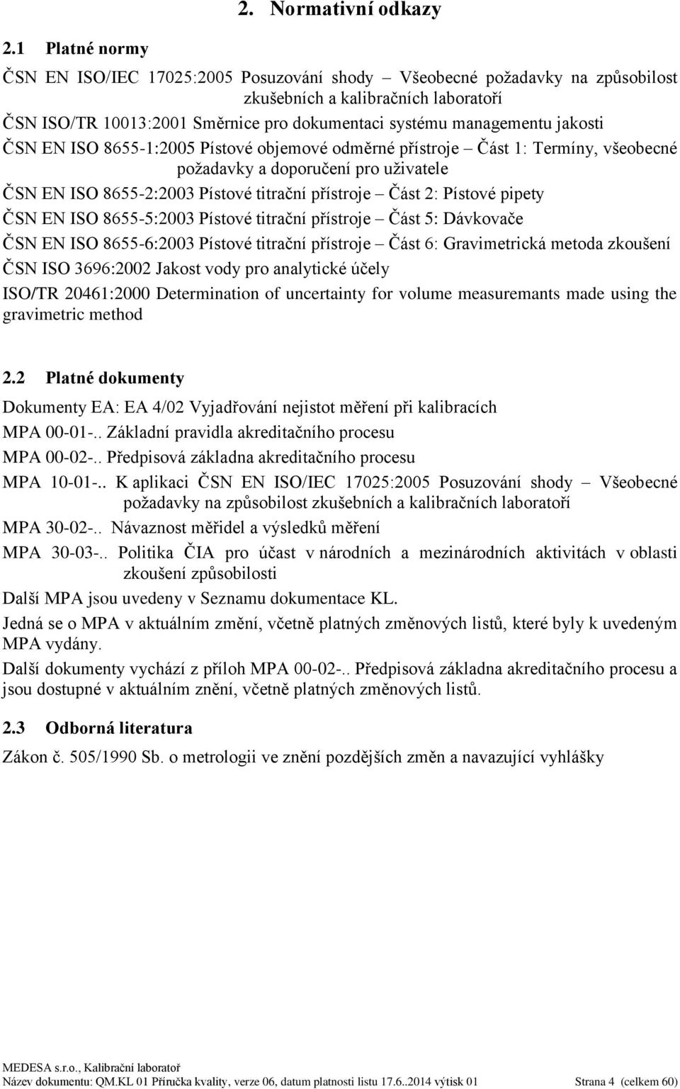 jakosti ČSN EN ISO 8655-1:2005 Pístové objemové odměrné přístroje Část 1: Termíny, všeobecné požadavky a doporučení pro uživatele ČSN EN ISO 8655-2:2003 Pístové titrační přístroje Část 2: Pístové