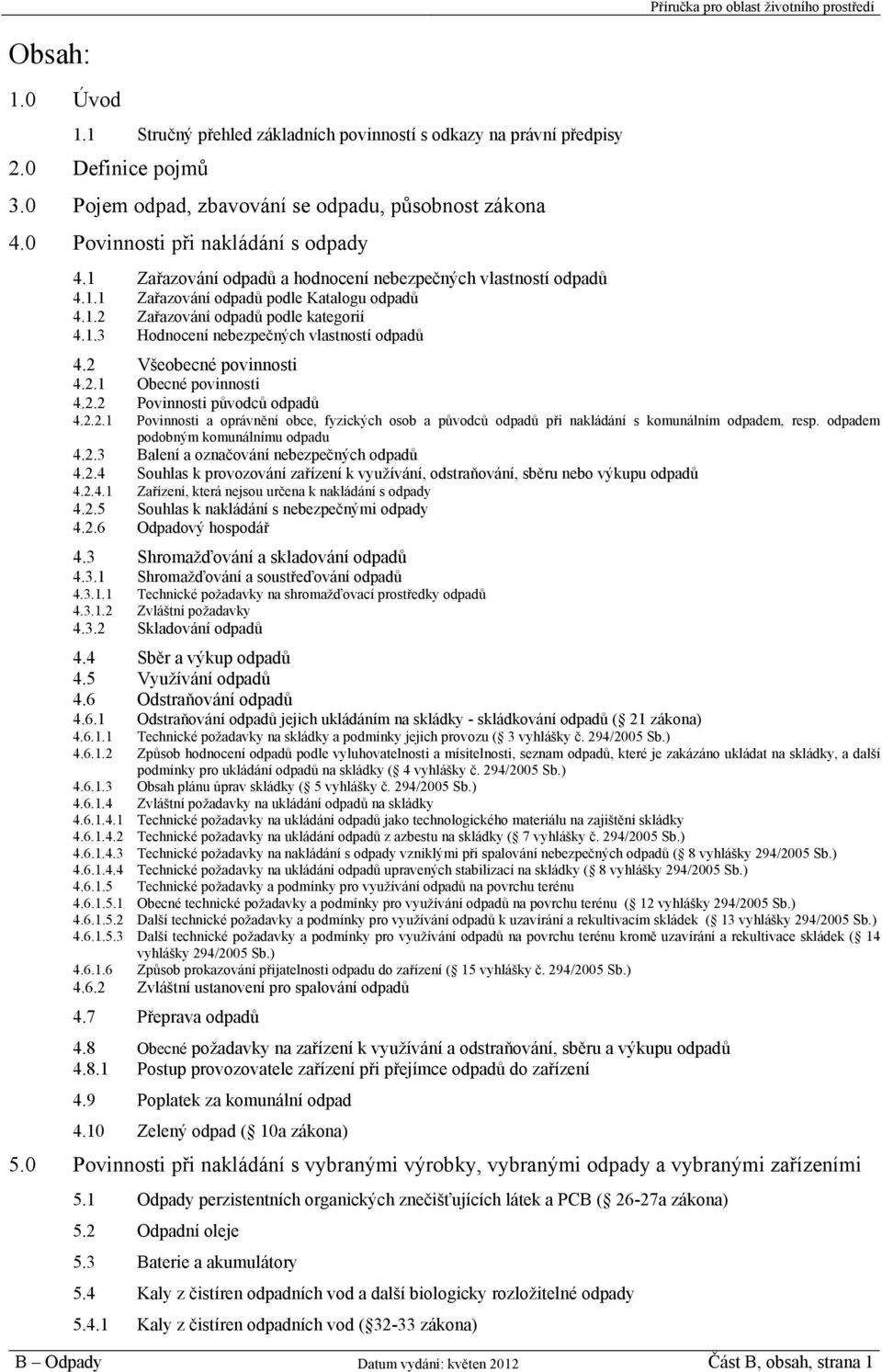 1.2 Zařazování odpadů podle kategorií 4.1.3 Hodnocení nebezpečných vlastností odpadů 4.2 Všeobecné povinnosti 4.2.1 Obecné povinnosti 4.2.2 Povinnosti původců odpadů 4.2.2.1 Povinnosti a oprávnění obce, fyzických osob a původců odpadů při nakládání s komunálním odpadem, resp.