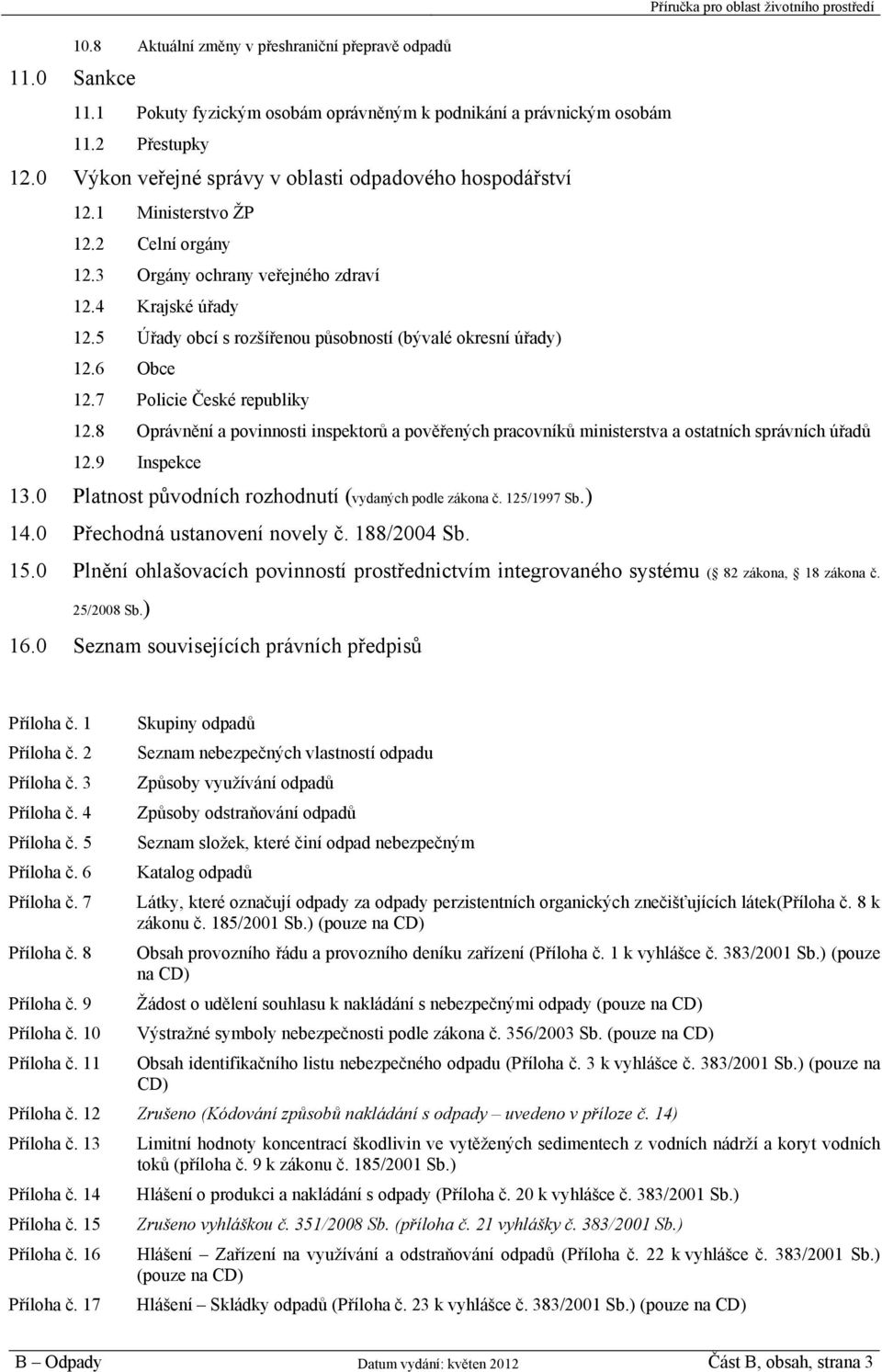 5 Úřady obcí s rozšířenou působností (bývalé okresní úřady) 12.6 Obce 12.7 Policie České republiky 12.