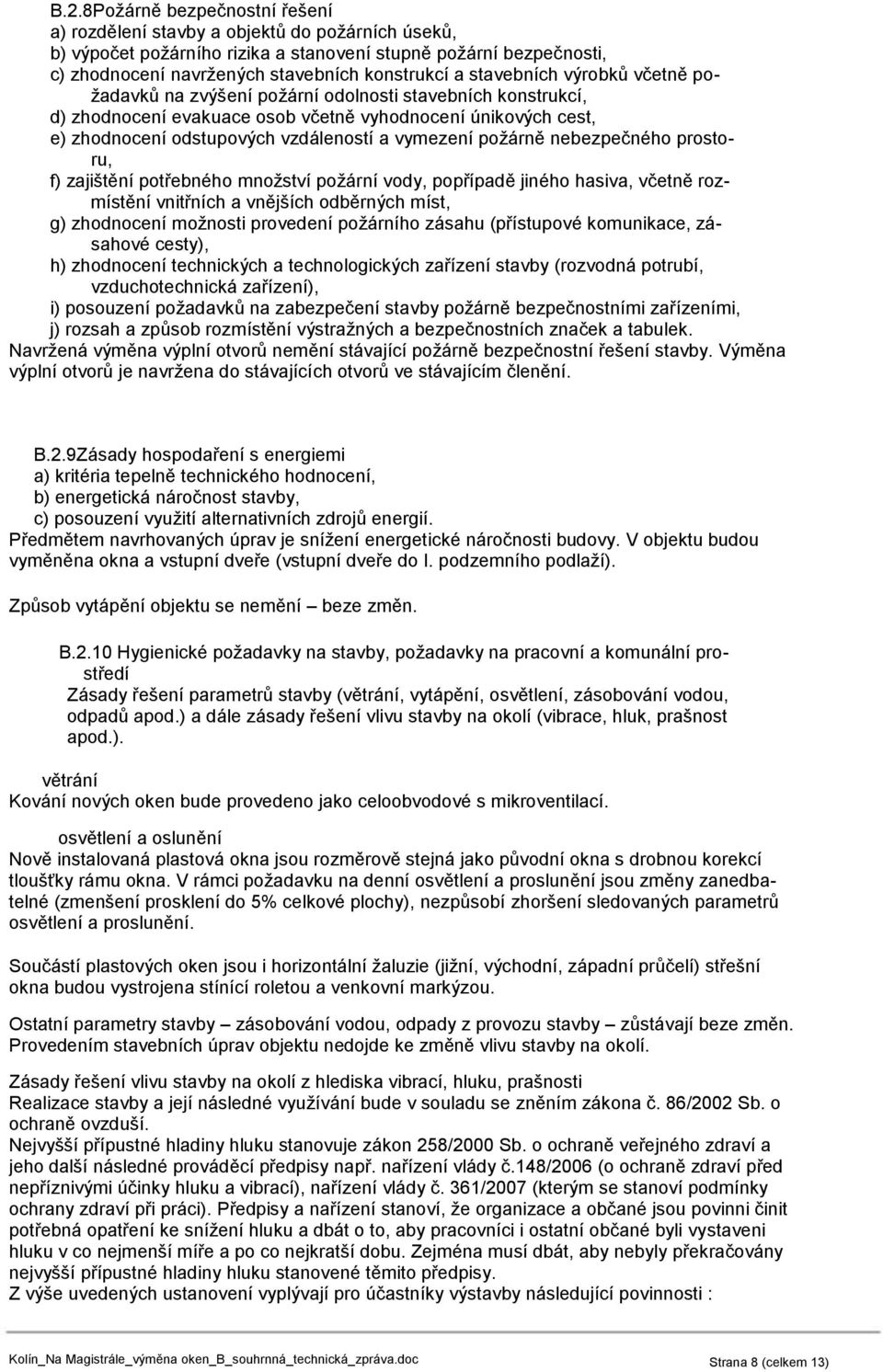 požárně nebezpečného prostoru, f) zajištění potřebného množství požární vody, popřípadě jiného hasiva, včetně rozmístění vnitřních a vnějších odběrných míst, g) zhodnocení možnosti provedení