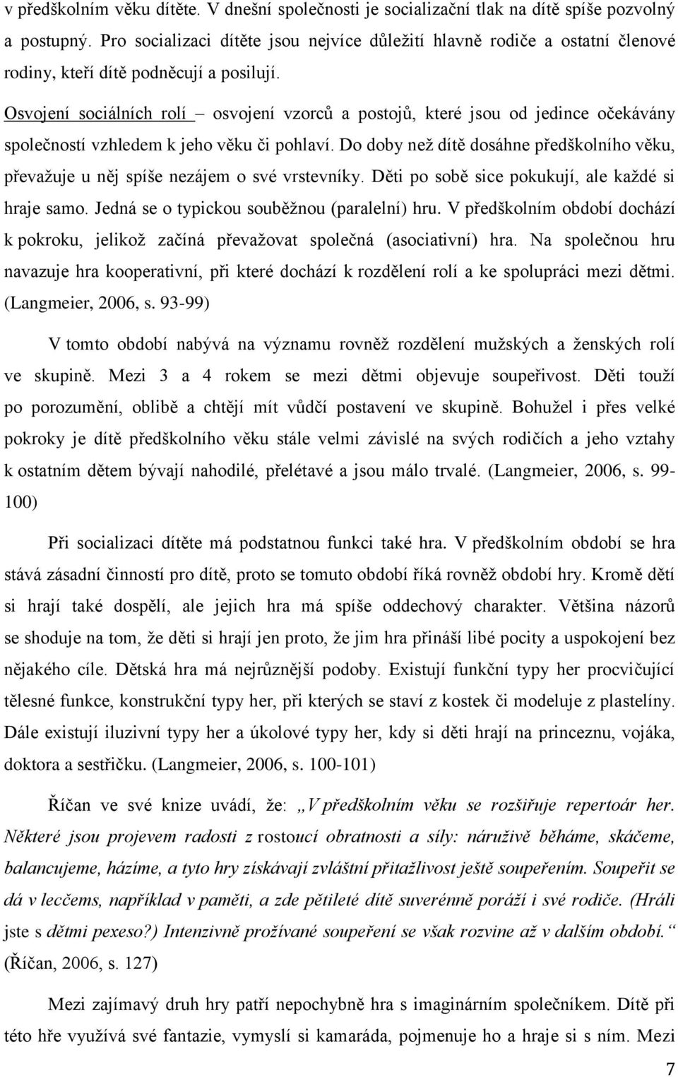 Osvojení sociálních rolí osvojení vzorců a postojů, které jsou od jedince očekávány společností vzhledem k jeho věku či pohlaví.
