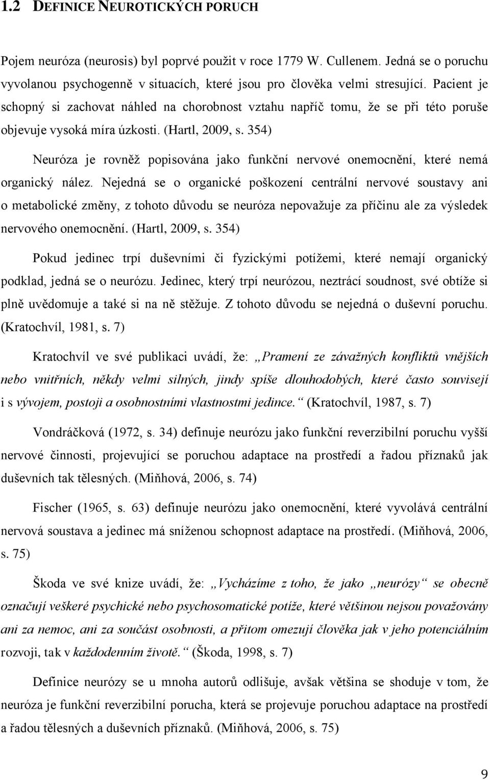 354) Neuróza je rovněž popisována jako funkční nervové onemocnění, které nemá organický nález.