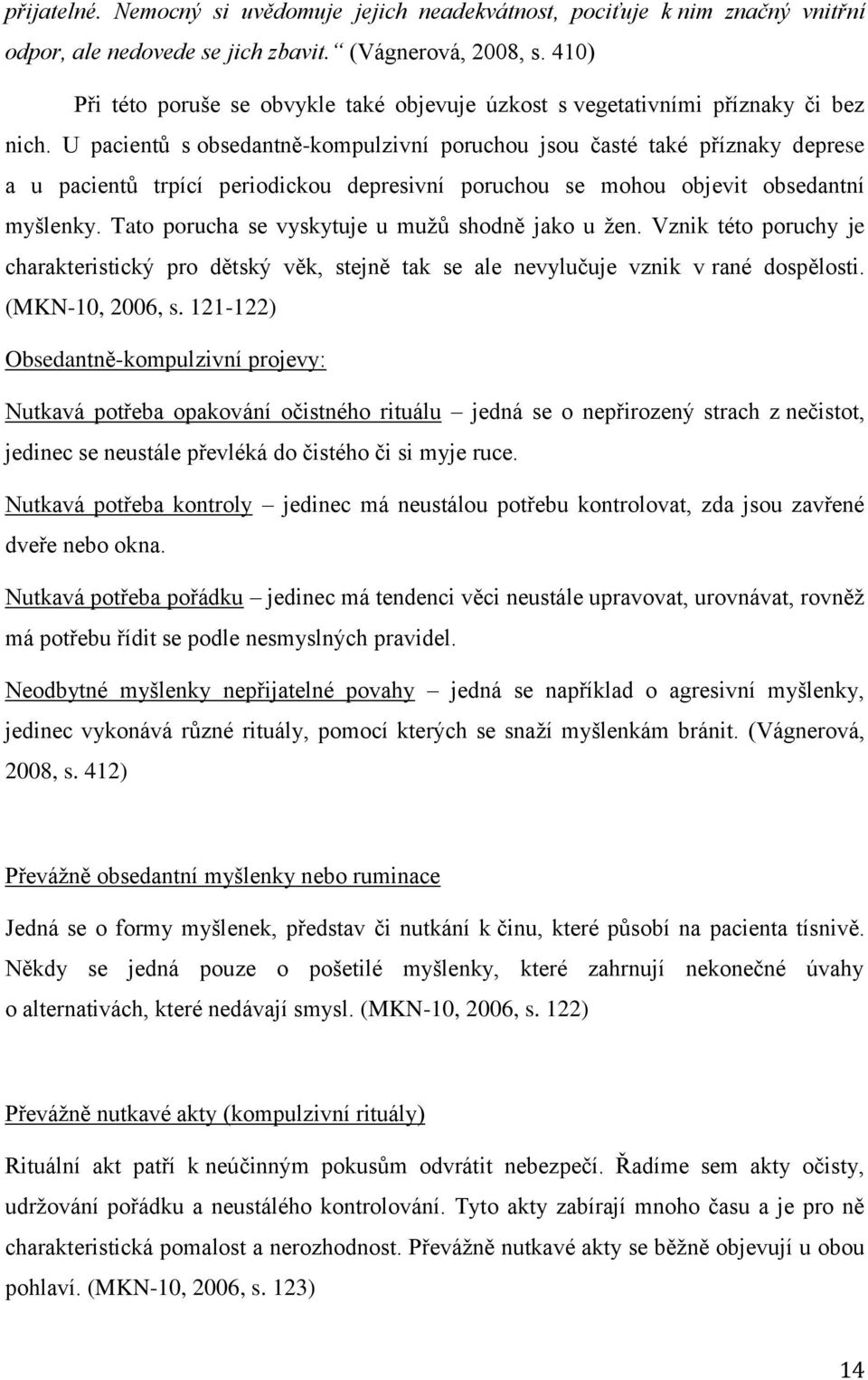 U pacientů s obsedantně-kompulzivní poruchou jsou časté také příznaky deprese a u pacientů trpící periodickou depresivní poruchou se mohou objevit obsedantní myšlenky.