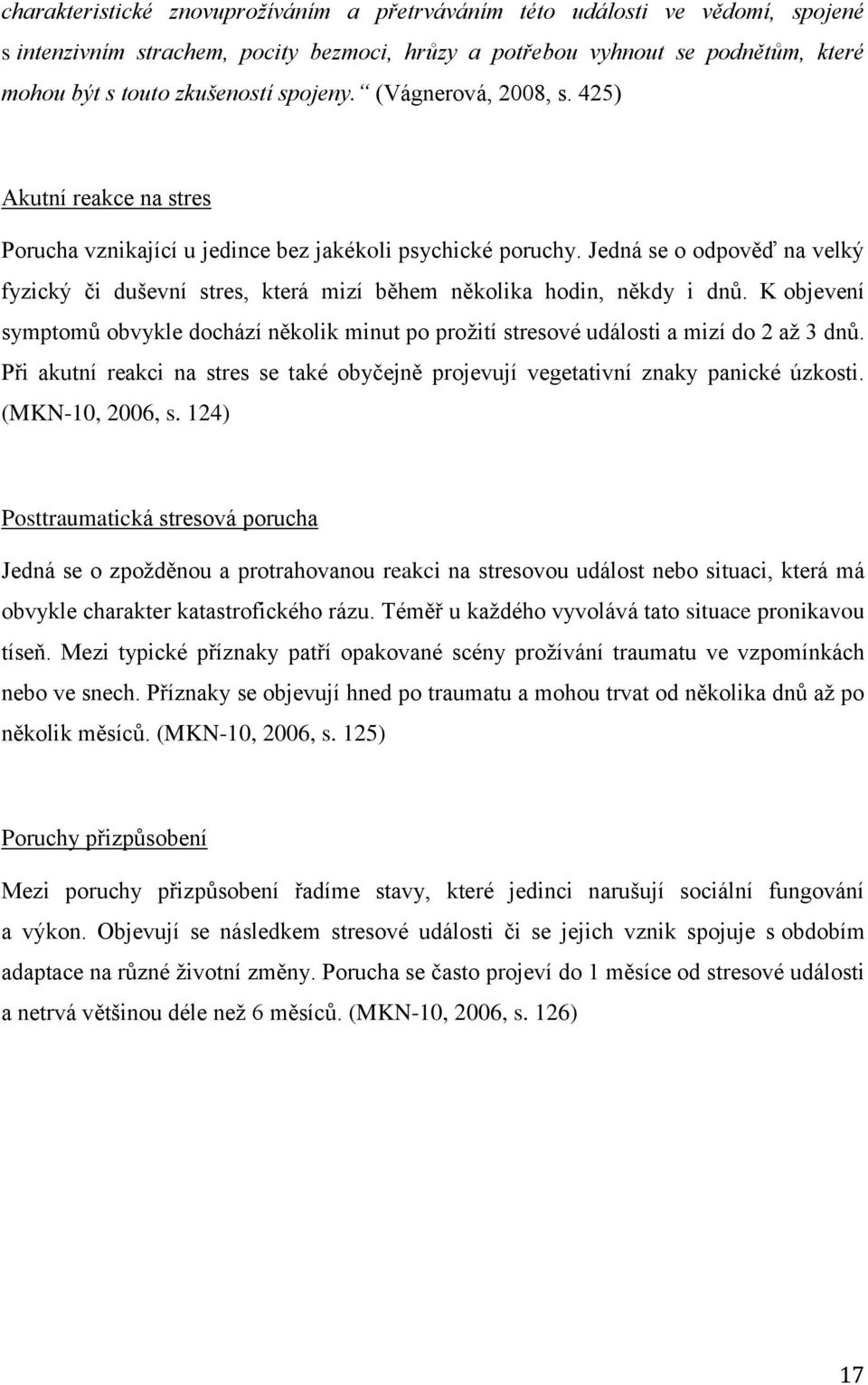 Jedná se o odpověď na velký fyzický či duševní stres, která mizí během několika hodin, někdy i dnů. K objevení symptomů obvykle dochází několik minut po prožití stresové události a mizí do 2 až 3 dnů.