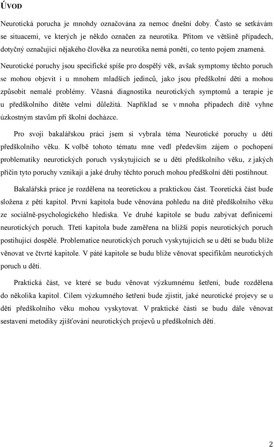 Neurotické poruchy jsou specifické spíše pro dospělý věk, avšak symptomy těchto poruch se mohou objevit i u mnohem mladších jedinců, jako jsou předškolní děti a mohou způsobit nemalé problémy.