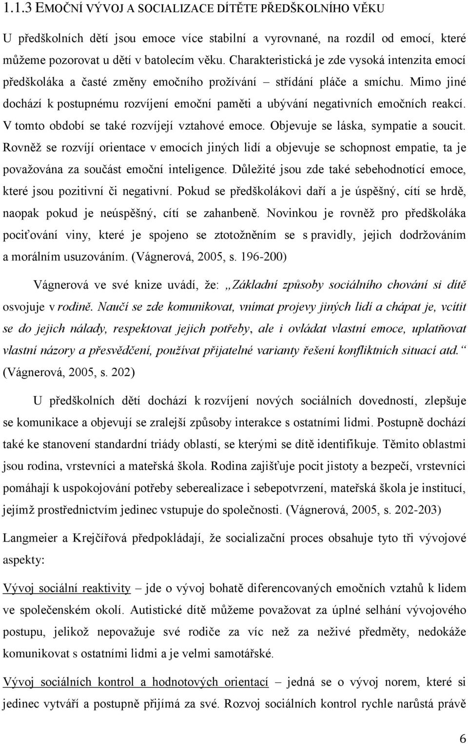 Mimo jiné dochází k postupnému rozvíjení emoční paměti a ubývání negativních emočních reakcí. V tomto období se také rozvíjejí vztahové emoce. Objevuje se láska, sympatie a soucit.
