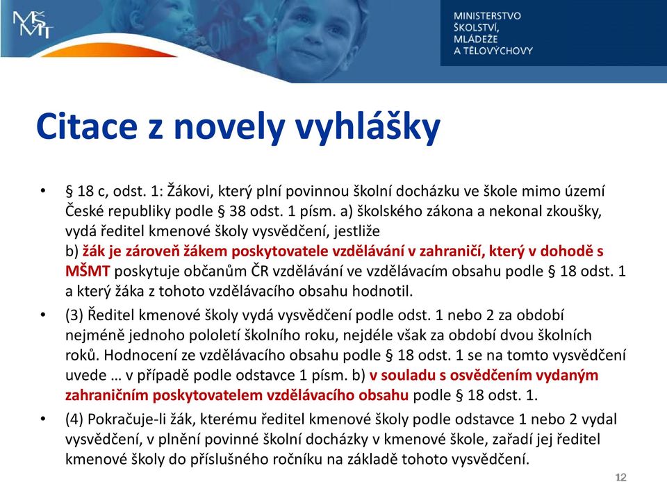 vzdělávání ve vzdělávacím obsahu podle 18 odst. 1 a který žáka z tohoto vzdělávacího obsahu hodnotil. (3) Ředitel kmenové školy vydá vysvědčení podle odst.