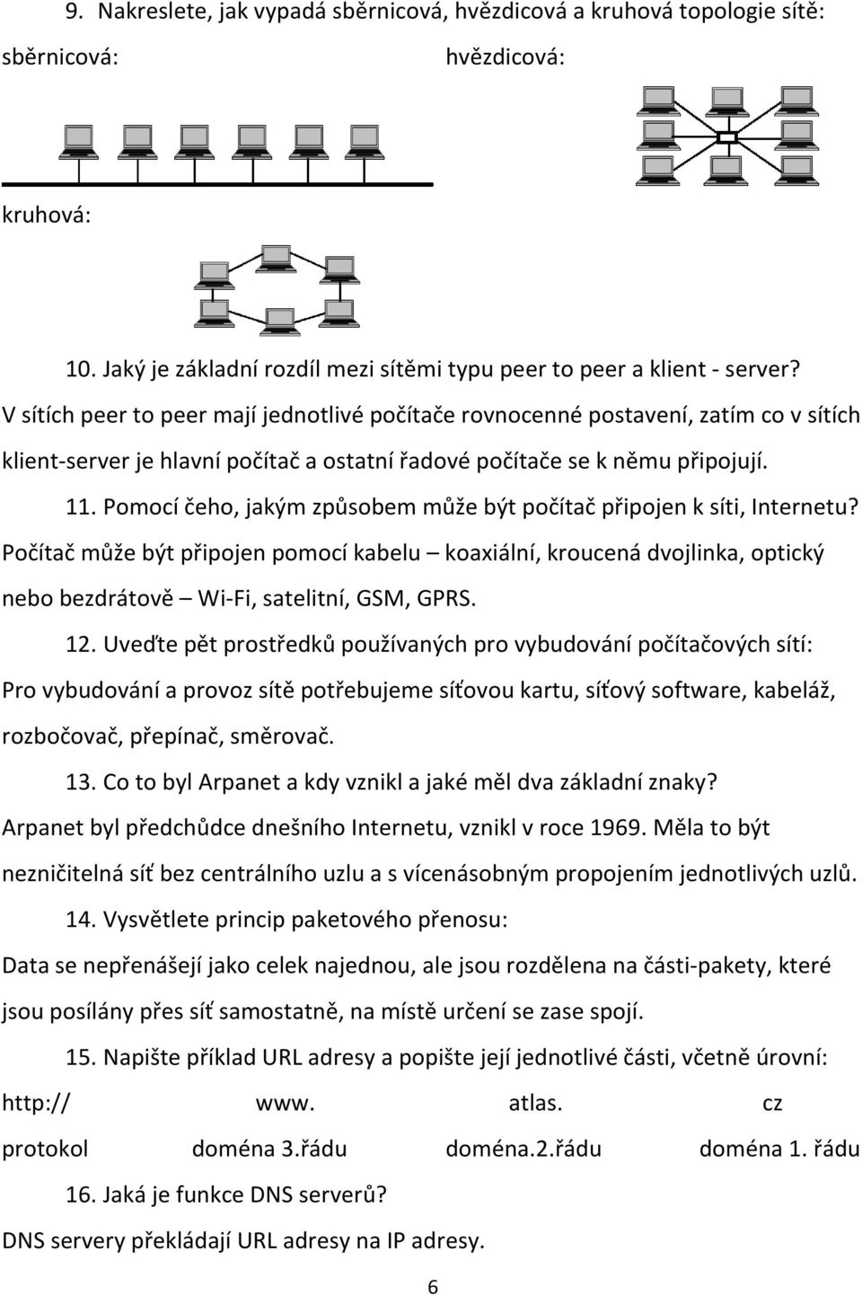 Pomocí čeho, jakým způsobem může být počítač připojen k síti, Internetu? Počítač může být připojen pomocí kabelu koaxiální, kroucená dvojlinka, optický nebo bezdrátově Wi-Fi, satelitní, GSM, GPRS. 12.