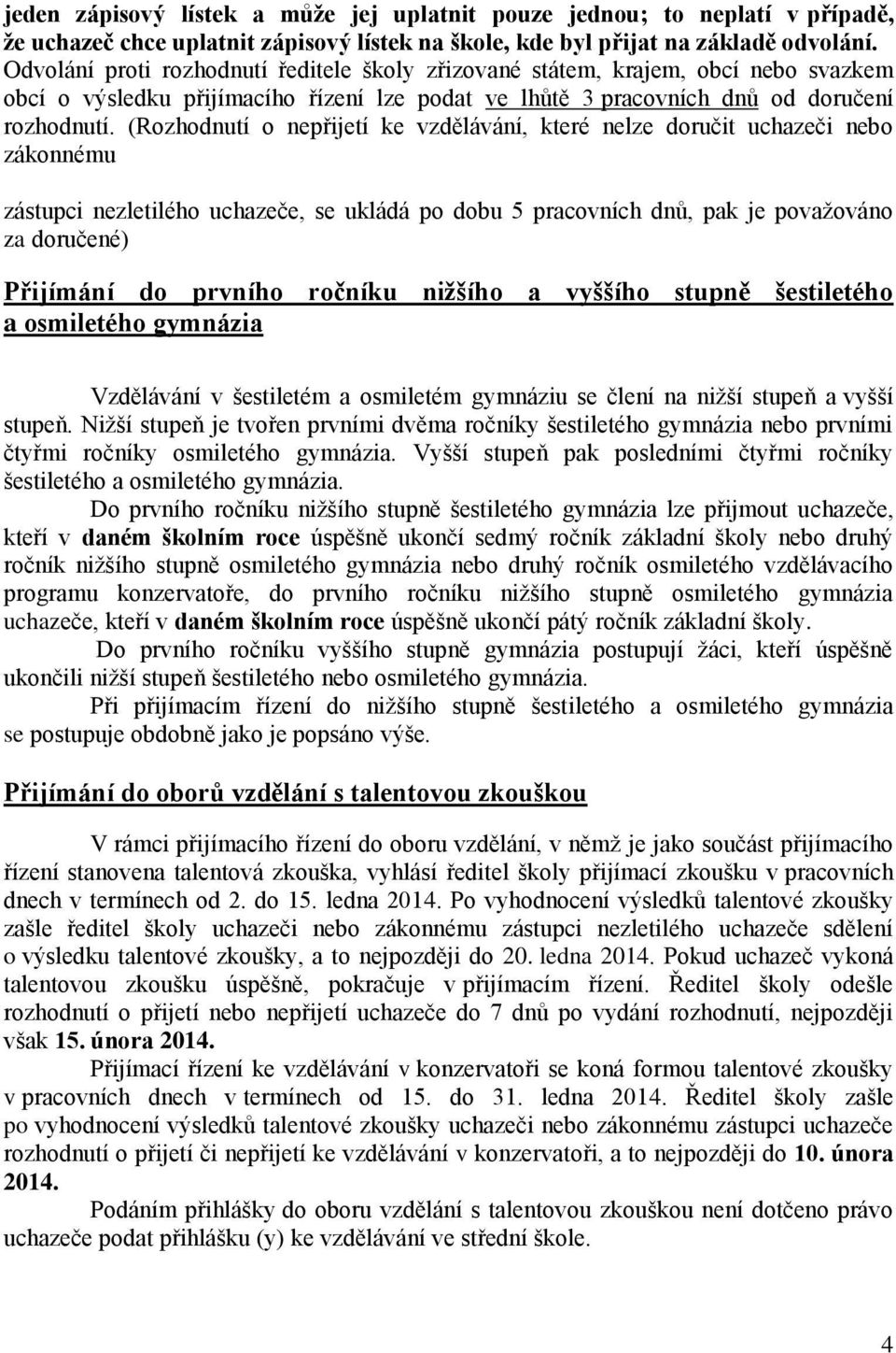 (Rozhodnutí o nepřijetí ke vzdělávání, které nelze doručit uchazeči nebo zákonnému zástupci nezletilého uchazeče, se ukládá po dobu 5 pracovních dnů, pak je považováno za doručené) Přijímání do