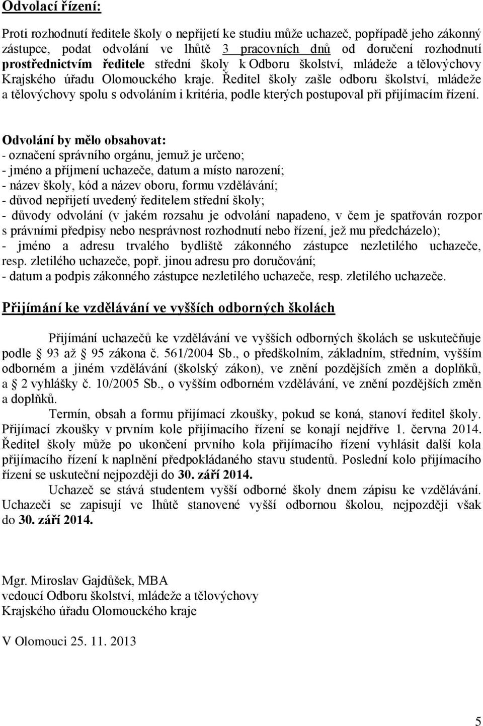 Ředitel školy zašle odboru školství, mládeže a tělovýchovy spolu s odvoláním i kritéria, podle kterých postupoval při přijímacím řízení.