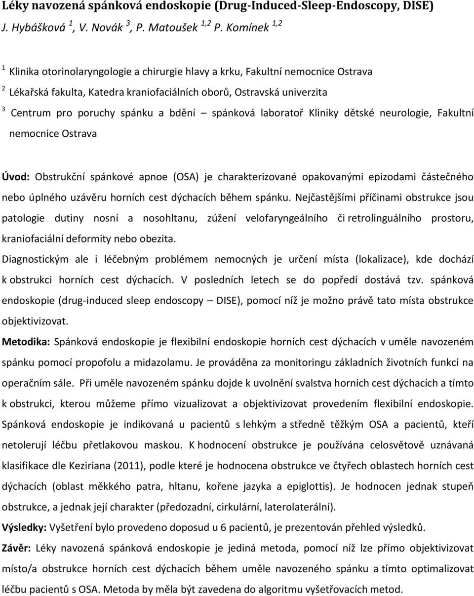 bdění spánková laboratoř Kliniky dětské neurologie, Fakultní nemocnice Ostrava Úvod: Obstrukční spánkové apnoe (OSA) je charakterizované opakovanými epizodami částečného nebo úplného uzávěru horních