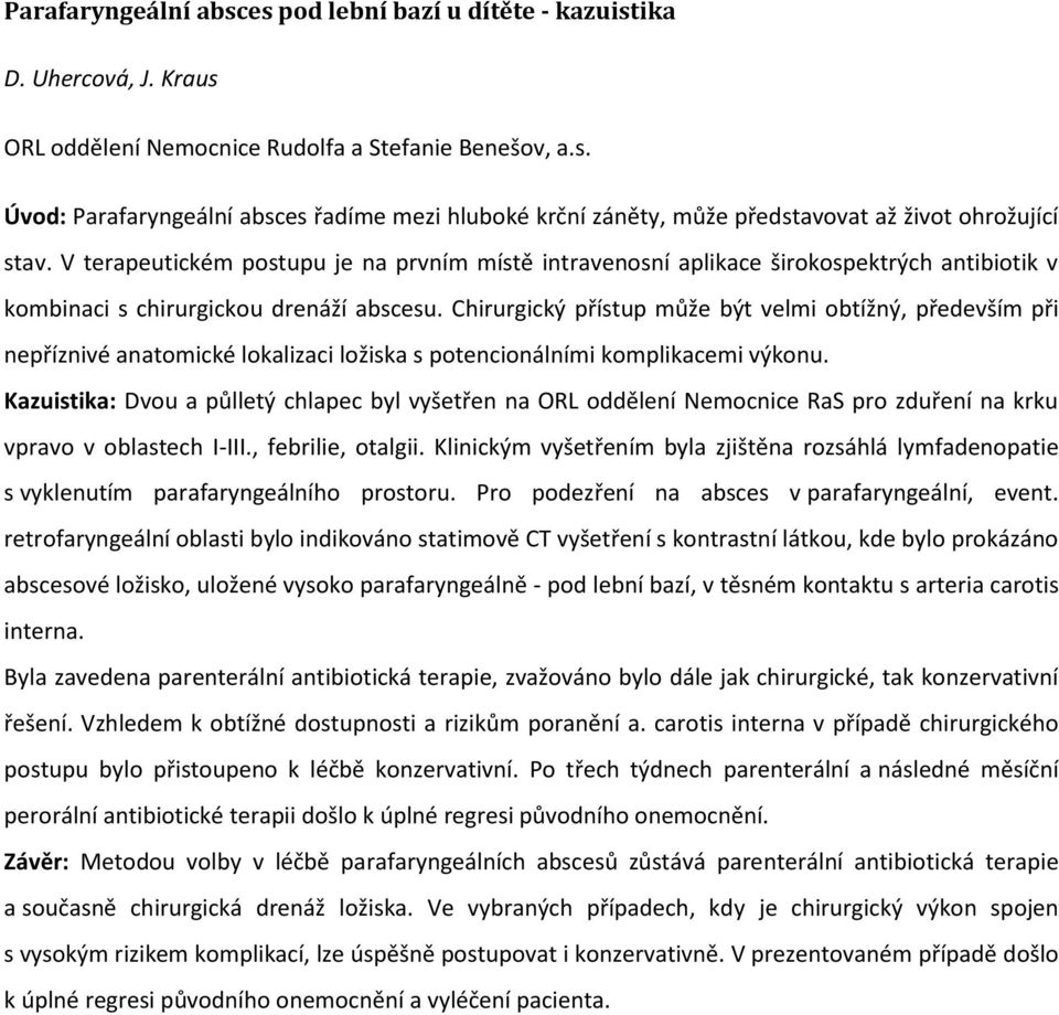 Chirurgický přístup může být velmi obtížný, především při nepříznivé anatomické lokalizaci ložiska s potencionálními komplikacemi výkonu.