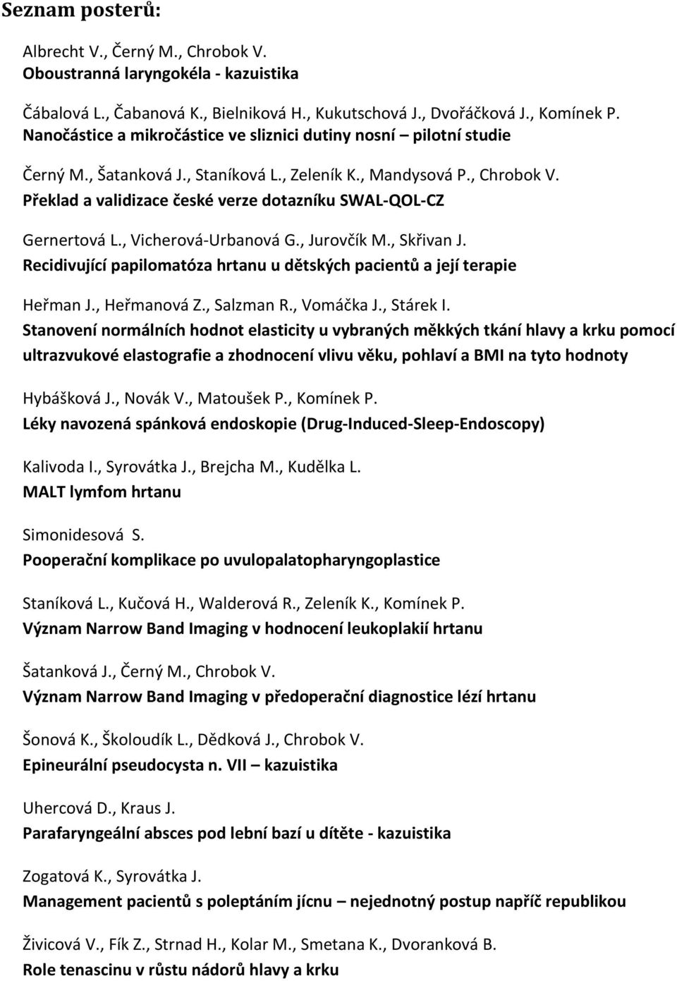 Překlad a validizace české verze dotazníku SWAL-QOL-CZ Gernertová L., Vicherová-Urbanová G., Jurovčík M., Skřivan J. Recidivující papilomatóza hrtanu u dětských pacientů a její terapie Heřman J.