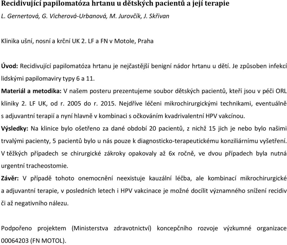 Materiál a metodika: V našem posteru prezentujeme soubor dětských pacientů, kteří jsou v péči ORL kliniky 2. LF UK, od r. 2005 do r. 2015.