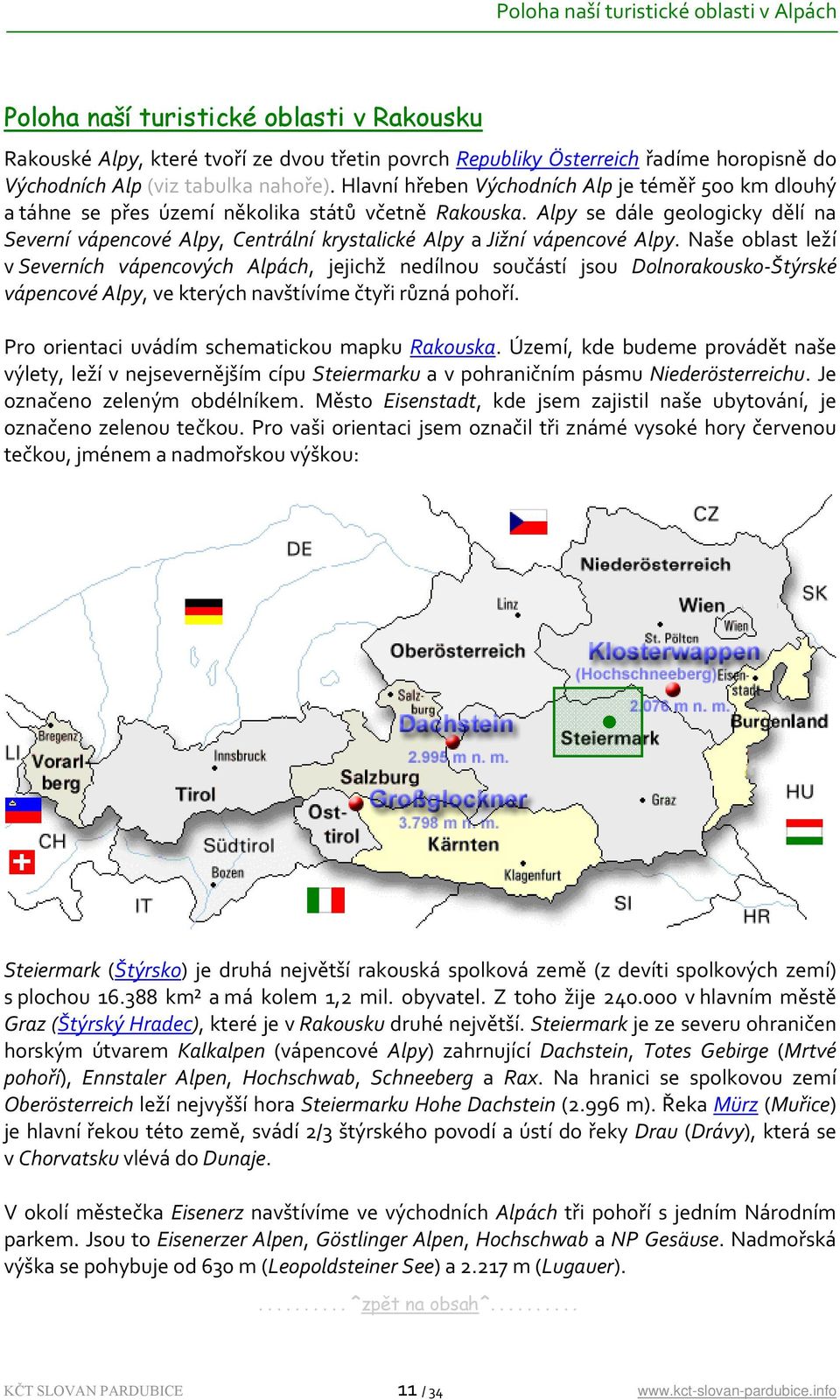 Alpy se dále geologicky dělí na Severní vápencové Alpy, Centrální krystalické Alpy a Jižní vápencové Alpy.
