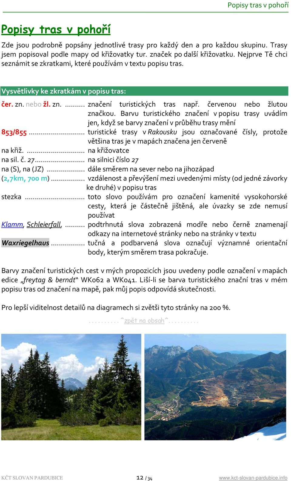 Barvu turistického značení v popisu trasy uvádím jen, když se barvy značení v průběhu trasy mění 853/855.