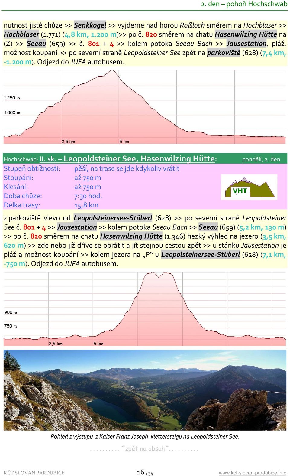 801 + 4 >> kolem potoka Seeau Bach >> Jausestation, pláž, možnost koupání >> po severní straně Leopoldsteiner See zpět na parkoviště (628) (7,4 km, 1.200 m). Odjezd do JUFA autobusem. Hochschwab: II.