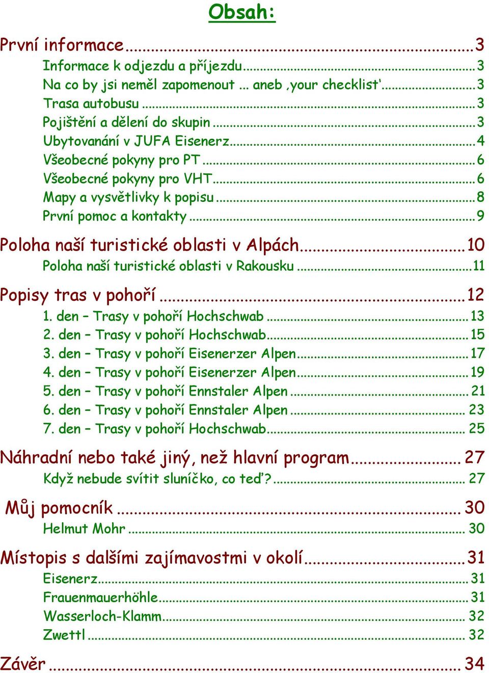 ..10 Poloha naší turistické oblasti v Rakousku...11 Popisy tras v pohoří...12 1. den Trasy v pohoří Hochschwab... 13 2. den Trasy v pohoří Hochschwab... 15 3. den Trasy v pohoří Eisenerzer Alpen.