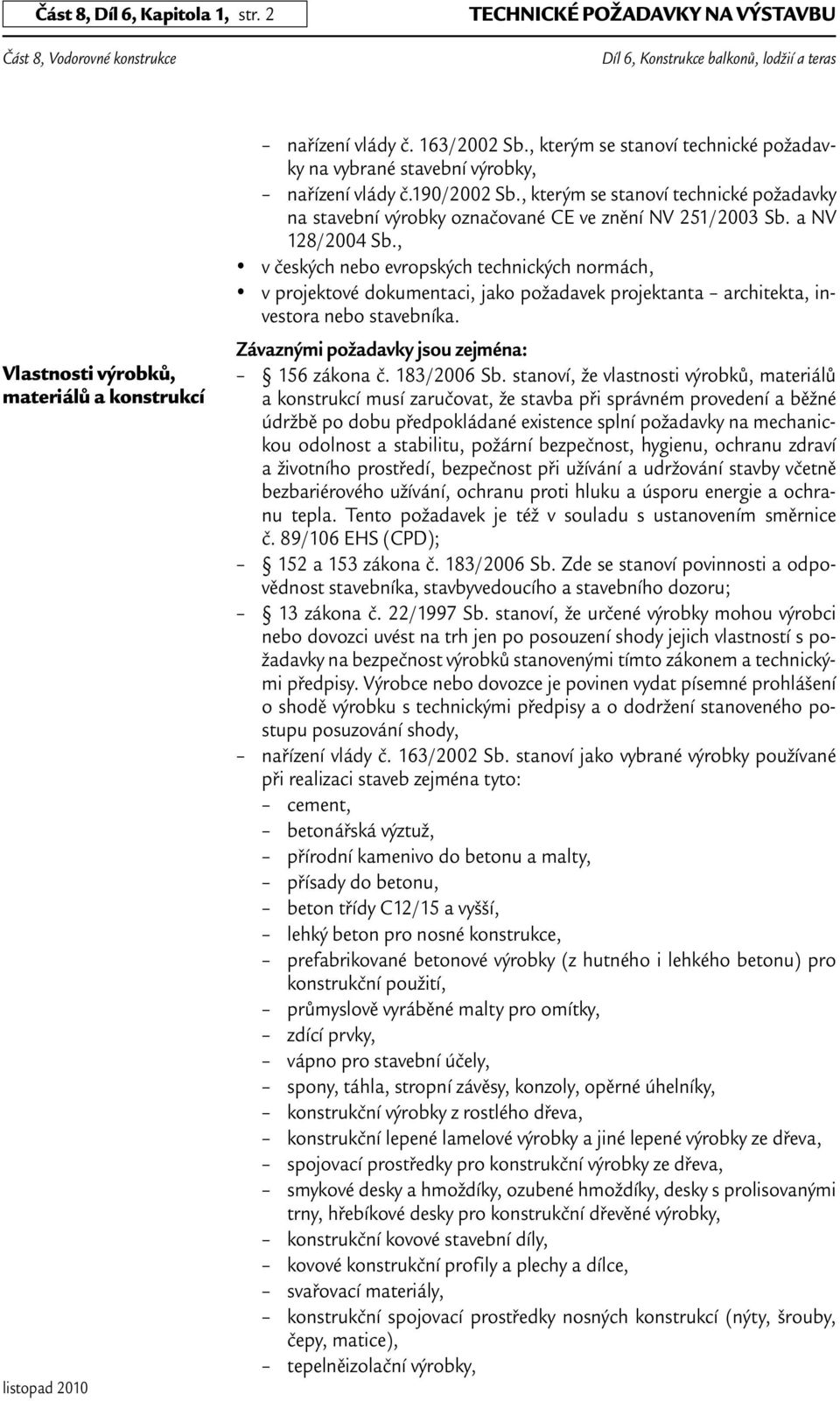 a NV 128/2004 Sb., v českých nebo evropských technických normách, v projektové dokumentaci, jako požadavek projektanta architekta, investora nebo stavebníka.