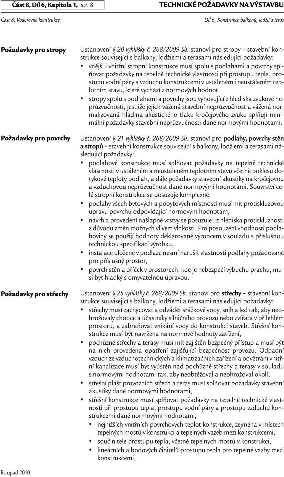 tepelně technické vlastnosti při prostupu tepla, prostupu vodní páry a vzduchu konstrukcemi v ustáleném i neustáleném teplotním stavu, které vychází z normových hodnot.