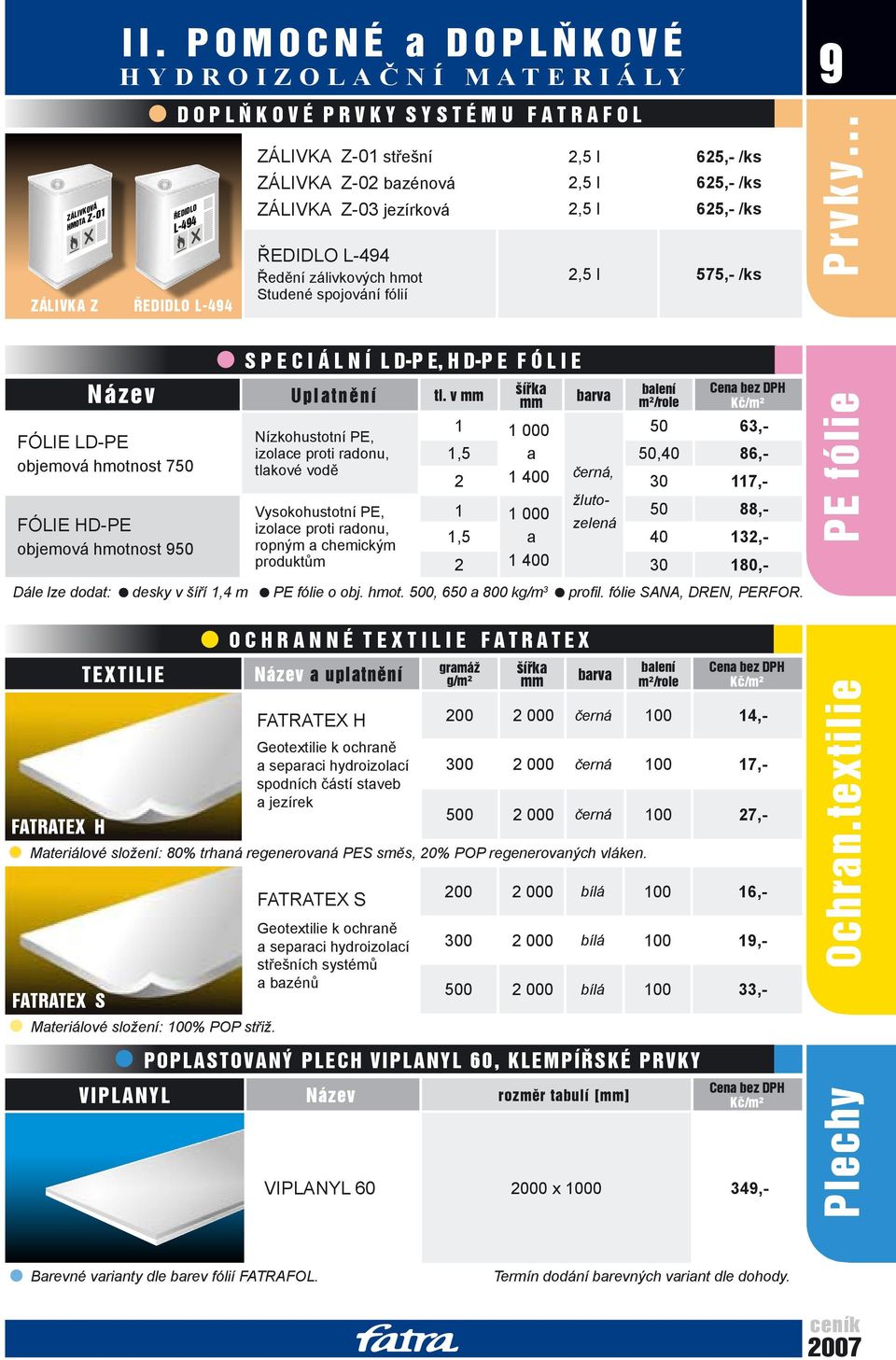 bazénová ZÁLIVKA Z-03 jezírková ŘEDIDLO L-494 Ředění zálivkových hmot Studené spojování fólií 2,5 l 2,5 l 2,5 l 625,- /ks 625,- /ks 625,- /ks 2,5 l 575,- /ks 9 Prvky.