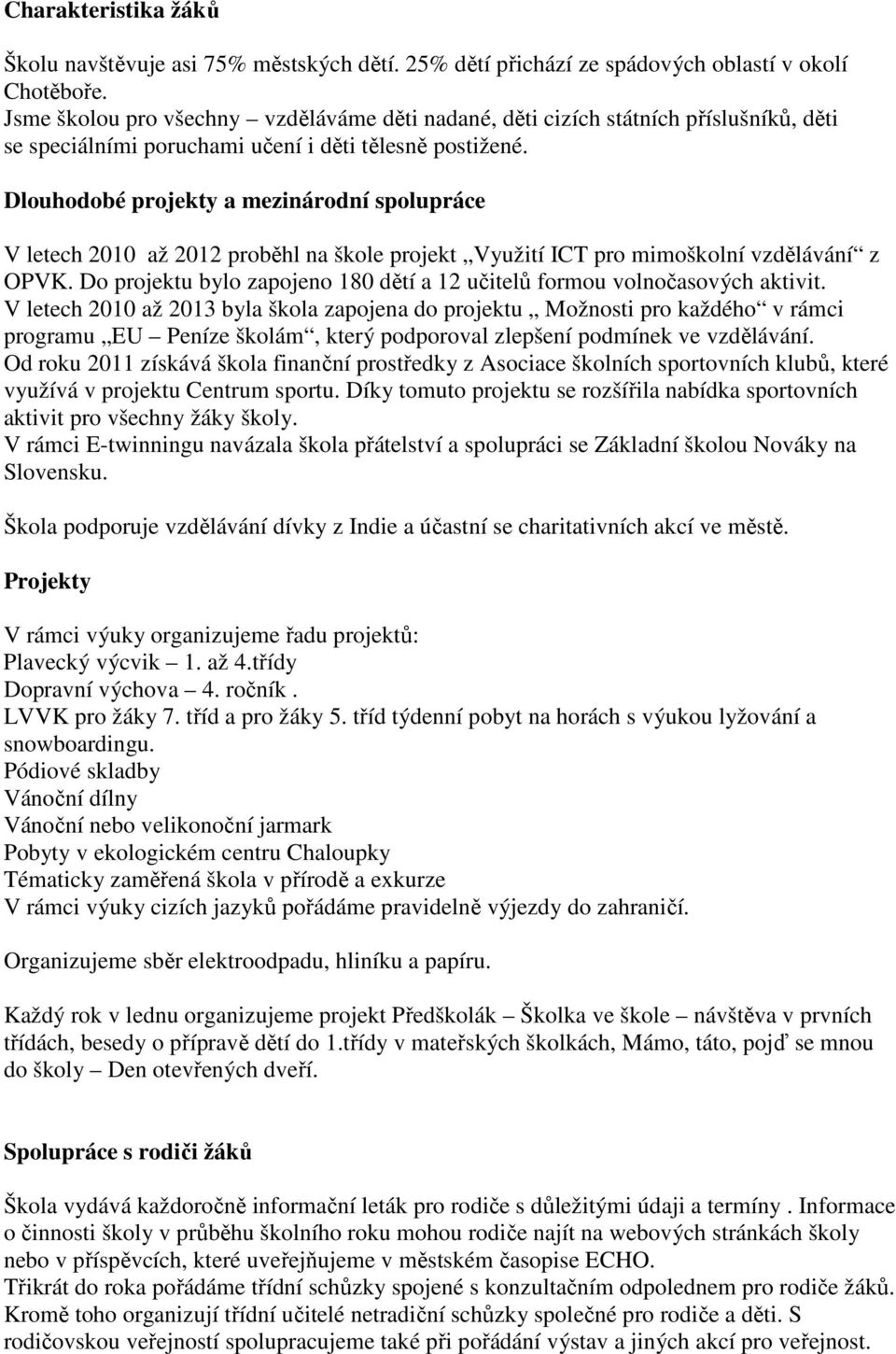 Dlouhodobé projekty a mezinárodní spolupráce V letech 2010 až 2012 proběhl na škole projekt Využití ICT pro mimoškolní vzdělávání z OPVK.