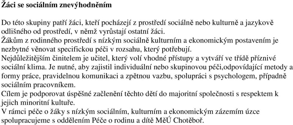 Nejdůležitějším činitelem je učitel, který volí vhodné přístupy a vytváří ve třídě příznivé sociální klima.