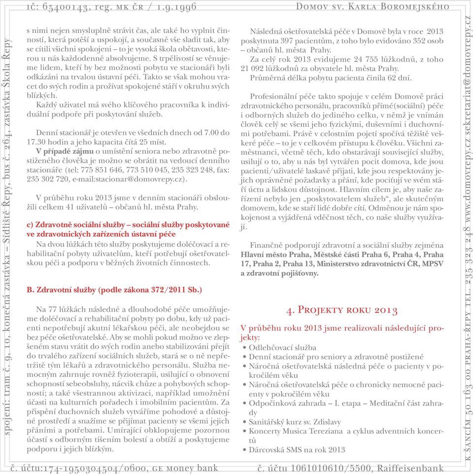 Takto se v ak mohou vracet do sv ch rodin a proïívat spokojené stáfií v okruhu sv ch blízk ch. KaÏd uïivatel má svého klíãového pracovníka k individuální podpofie pfii poskytování sluïeb.