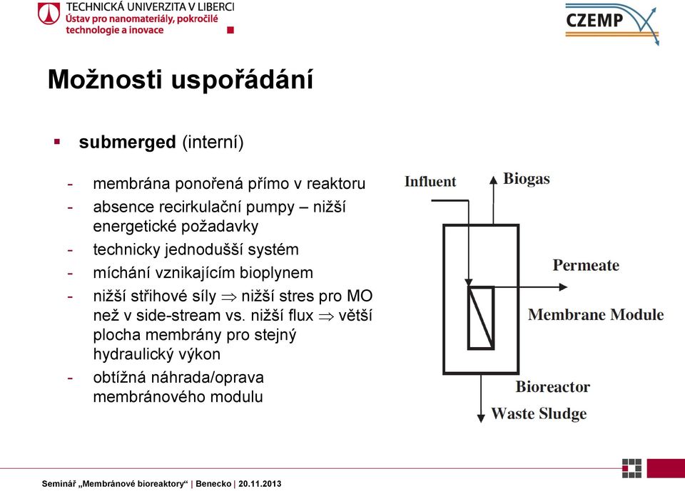 vznikajícím bioplynem - nižší střihové síly nižší stres pro MO než v side-stream vs.