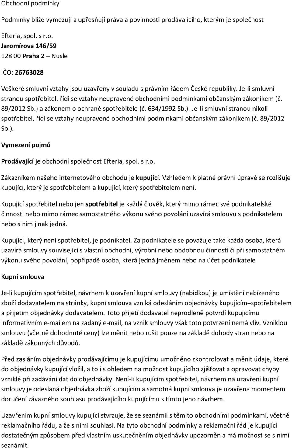 a zákonem o ochraně spotřebitele (č. 634/1992 Sb.). Je-li smluvní stranou nikoli spotřebitel, řídí se vztahy neupravené obchodními podmínkami občanským zákoníkem (č. 89/2012 Sb.). Vymezení pojmů Prodávající je obchodní společnost Efteria, spol.