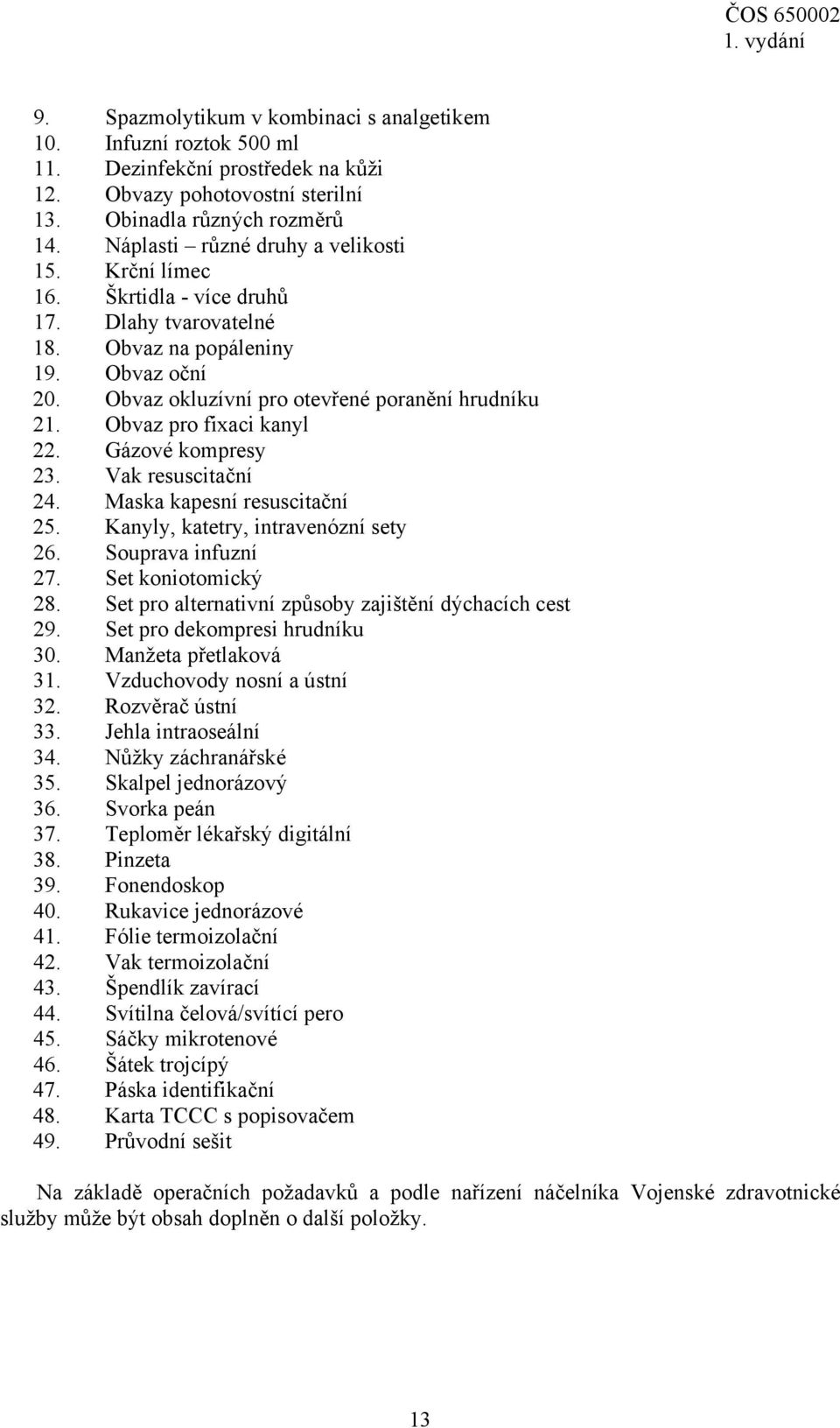 Obvaz pro fixaci kanyl 22. Gázové kompresy 23. Vak resuscitační 24. Maska kapesní resuscitační 25. Kanyly, katetry, intravenózní sety 26. Souprava infuzní 27. Set koniotomický 28.