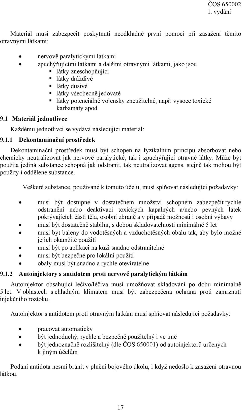 1 Materiál jednotlivce Každému jednotlivci se vydává následující materiál: 9.1.1 Dekontaminační prostředek Dekontaminační prostředek musí být schopen na fyzikálním principu absorbovat nebo chemicky neutralizovat jak nervově paralytické, tak i zpuchýřující otravné látky.